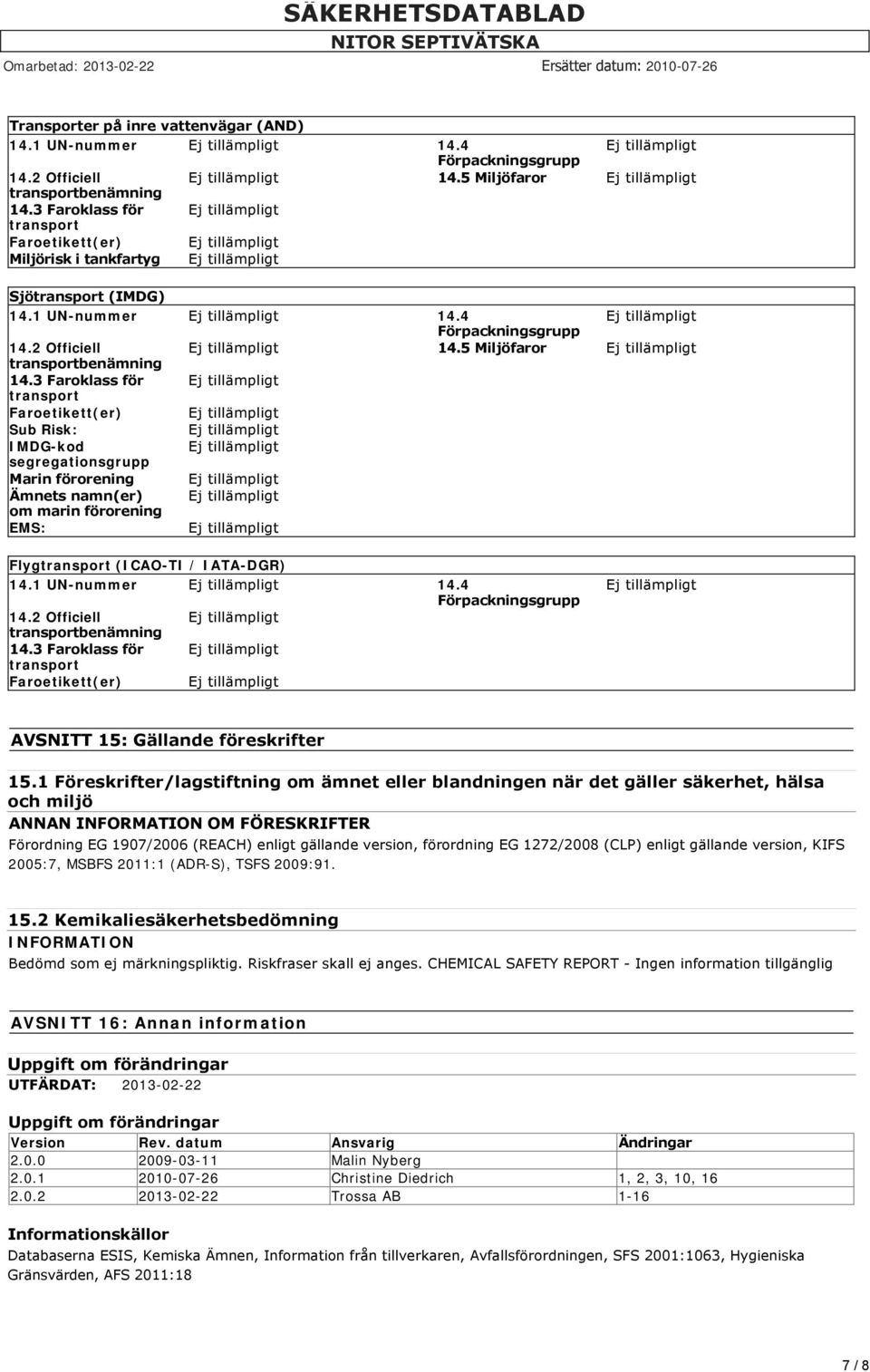 3 Faroklass för transport Faroetikett(er) Sub Risk: IMDG-kod segregationsgrupp Marin förorening Ämnets namn(er) om marin förorening EMS: Flygtransport (ICAO-TI / IATA-DGR) 14.1 UN-nummer 14.