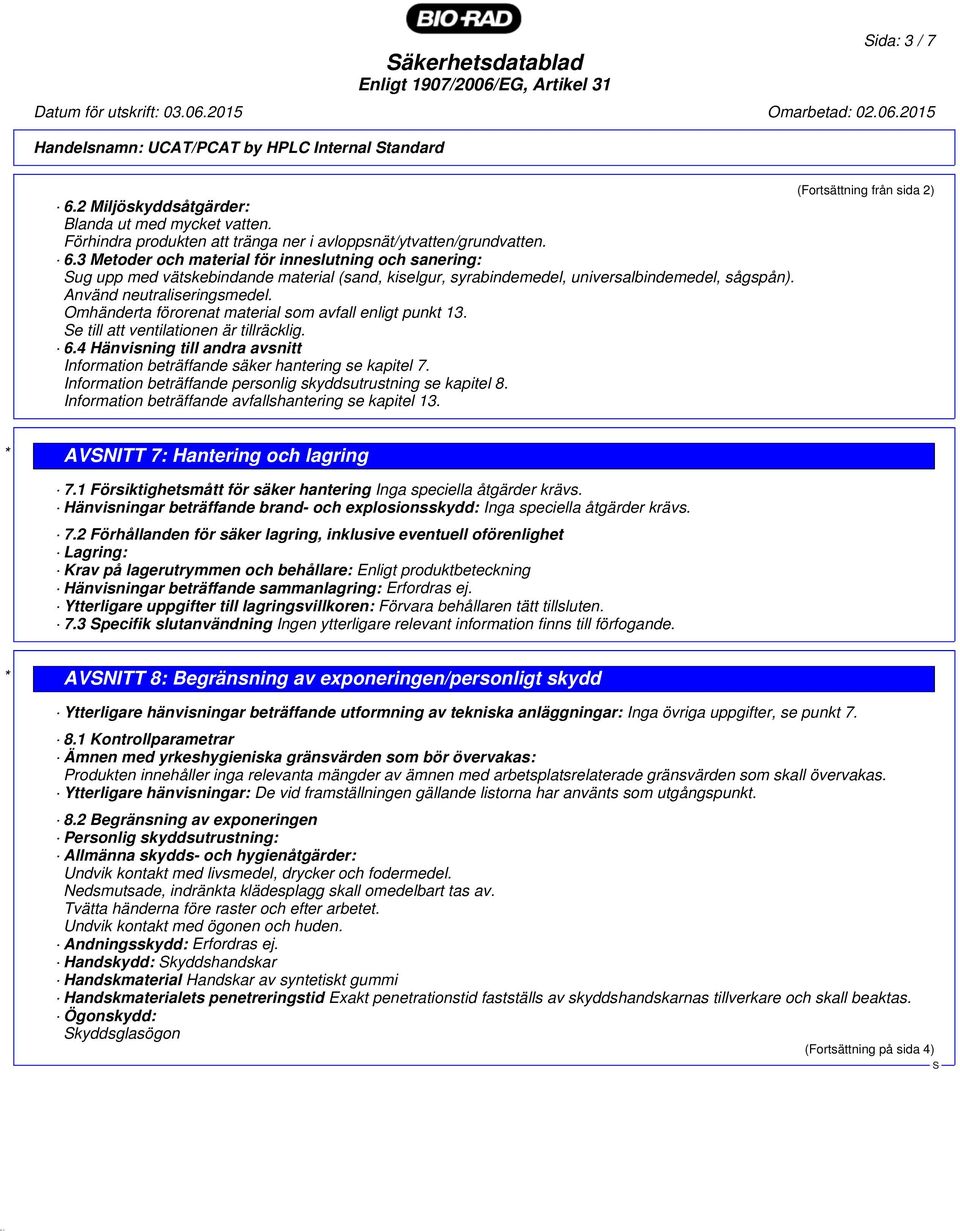 3 Metoder och material för inneslutning och sanering: ug upp med vätskebindande material (sand, kiselgur, syrabindemedel, universalbindemedel, sågspån). Använd neutraliseringsmedel.