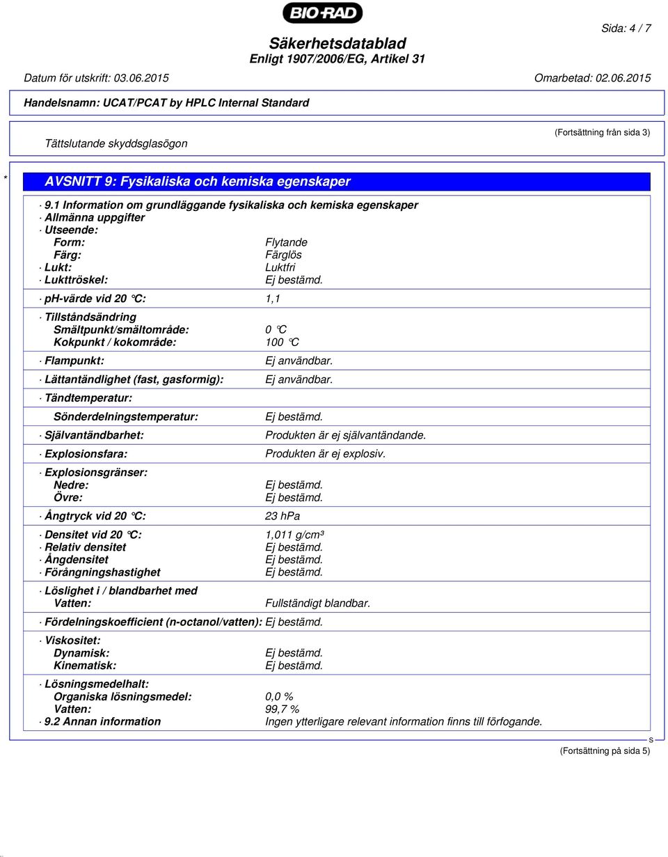 1 Information om grundläggande fysikaliska och kemiska egenskaper Allmänna uppgifter Utseende: Form: Flytande Färg: Färglös Lukt: Luktfri Lukttröskel: ph-värde vid 20 C: 1,1 Tillståndsändring