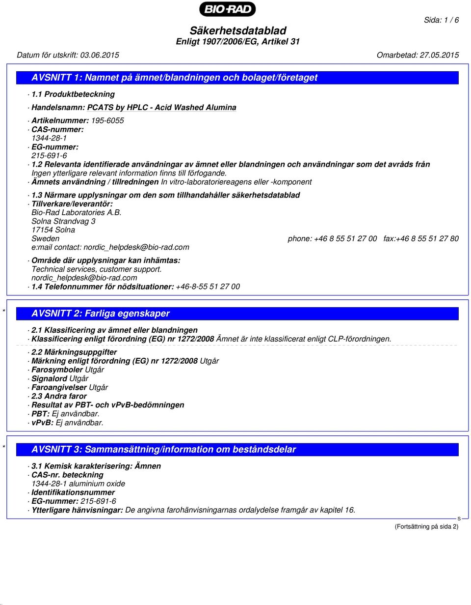 2 Relevanta identifierade användningar av ämnet eller blandningen och användningar som det avråds från Ingen ytterligare relevant information finns till förfogande.