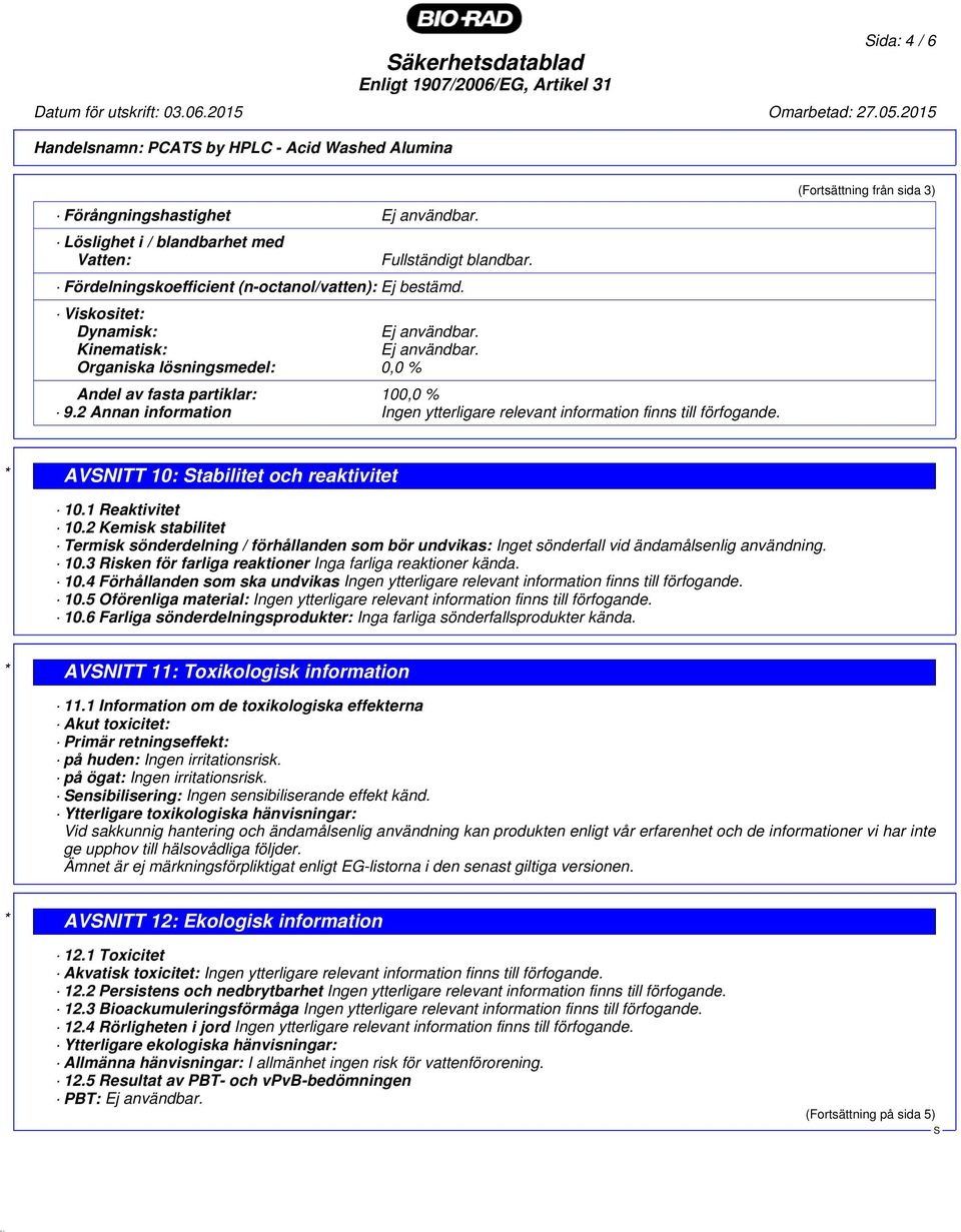 Organiska lösningsmedel: 0,0 % Andel av fasta partiklar: 100,0 % 9.2 Annan information Ingen ytterligare relevant information finns till förfogande.