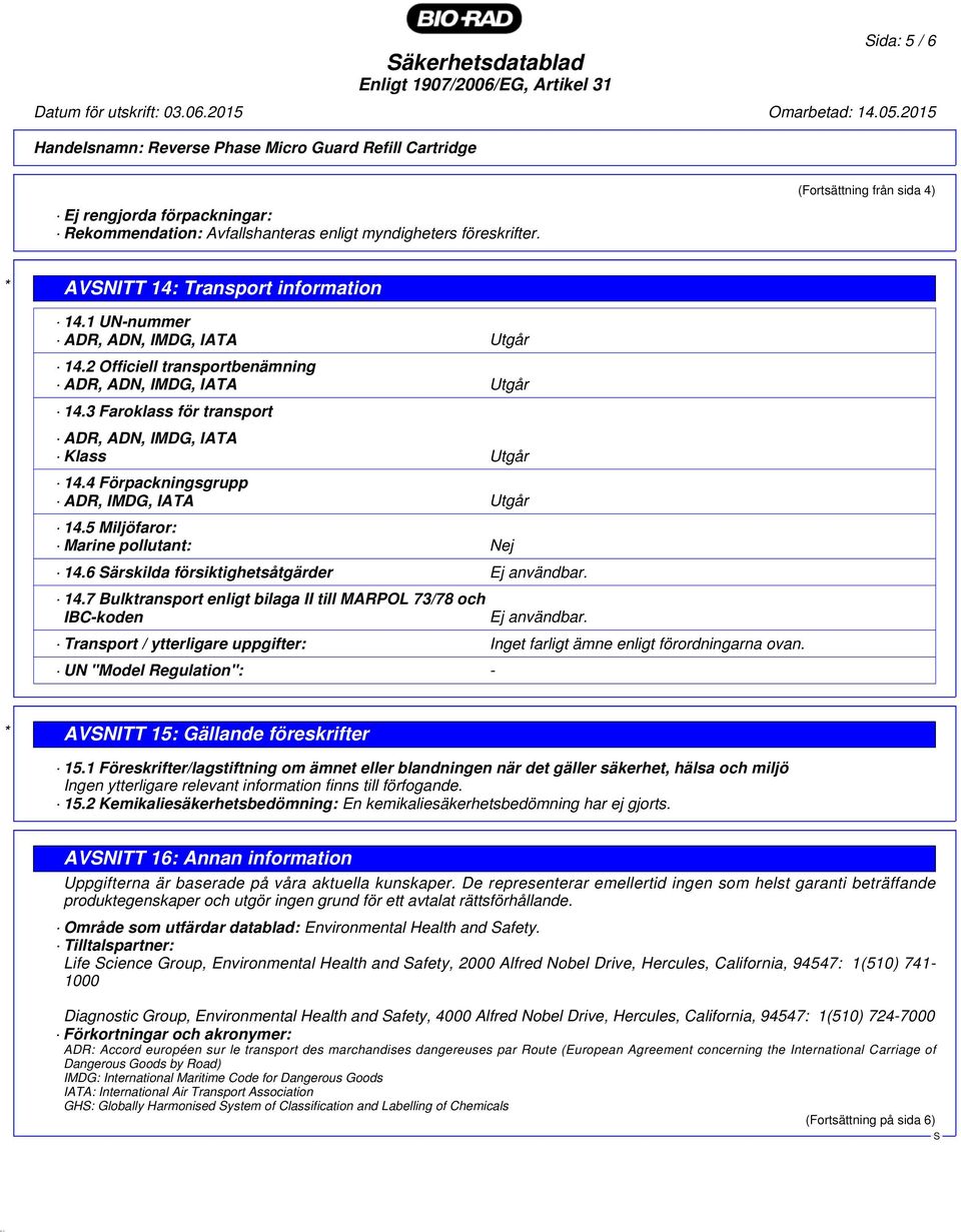 (Fortsättning från sida 4) * AVNITT 14: Transport information 14.1 UN-nummer ADR, ADN, IMDG, IATA Utgår 14.2 Officiell transportbenämning ADR, ADN, IMDG, IATA Utgår 14.