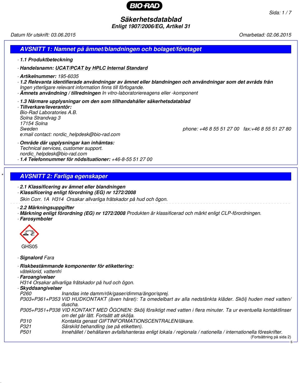 2 Relevanta identifierade användningar av ämnet eller blandningen och användningar som det avråds från Ingen ytterligare relevant information finns till förfogande.