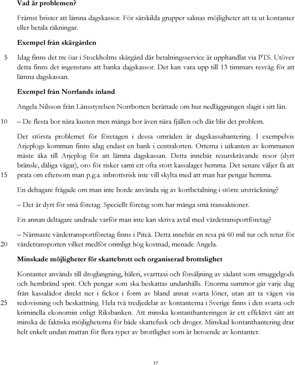 Det kan vara upp till 13 timmars resväg för att lämna dagskassan. Exempel från Norrlands inland Angela Nilsson från Länsstyrelsen Norrbotten berättade om hur nedläggningen slagit i sitt län.