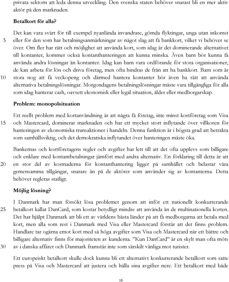 Om fler har rätt och möjlighet att använda kort, som idag är det dominerande alternativet till kontanter, kommer också kontanthanteringen att kunna minska.