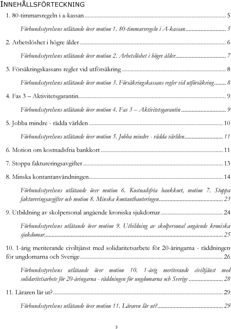 Försäkringskassans regler vid utförsäkring... 8 4. Fas 3 Aktivitetsgarantin... 9 Förbundsstyrelsens utlåtande över motion 4. Fas 3 Aktivitetsgarantin... 9. Jobba mindre - rädda världen.