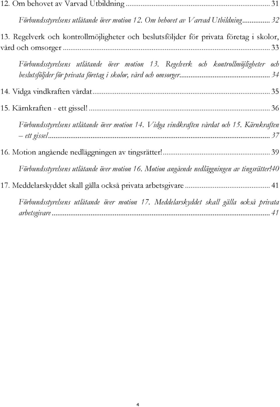 Regelverk och kontrollmöjligheter och beslutsföljder för privata företag i skolor, vård och omsorger... 34 14. Vidga vindkraften vårdat... 3. Kärnkraften - ett gissel!