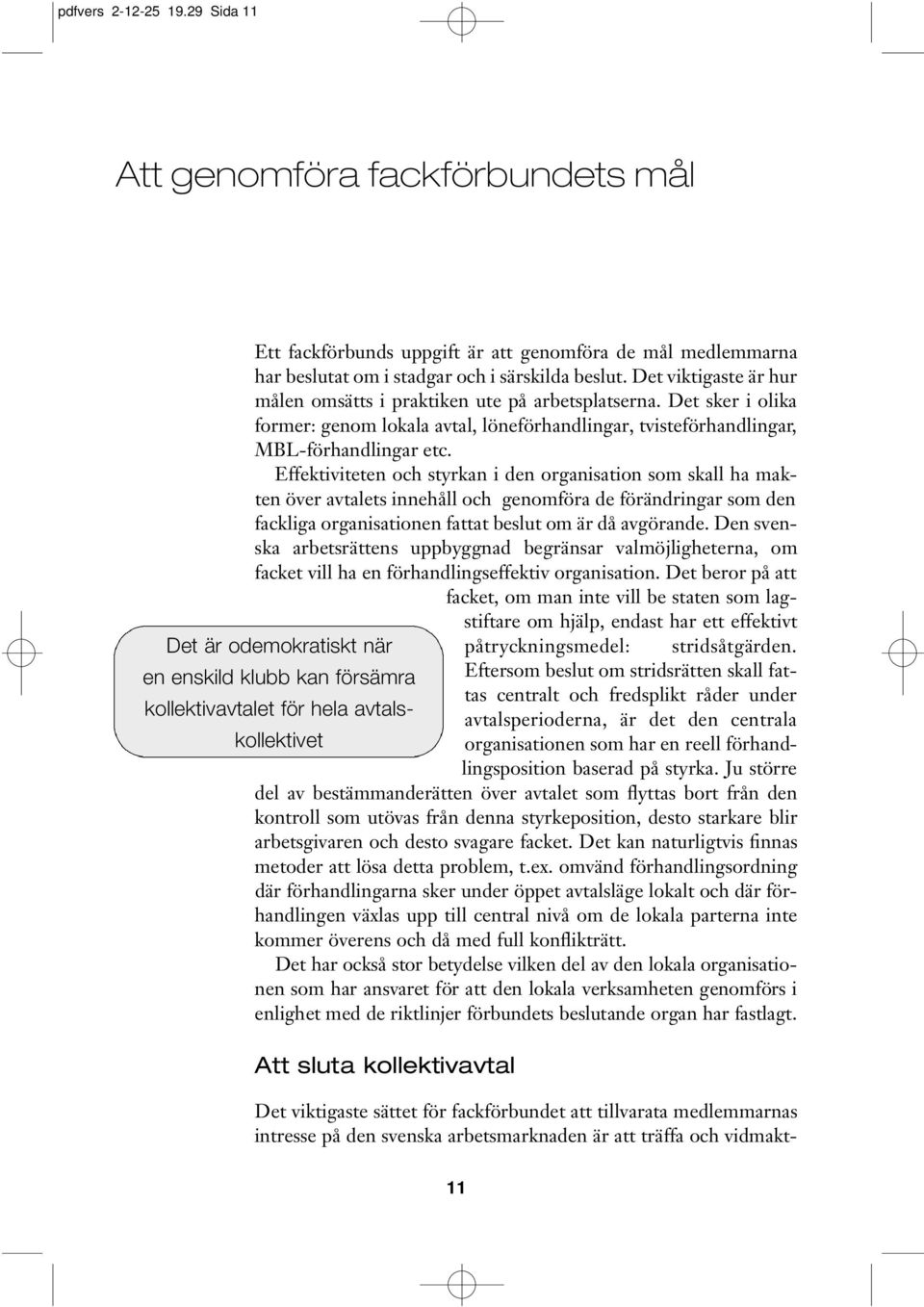 Effektiviteten och styrkan i den organisation som skall ha makten över avtalets innehåll och genomföra de förändringar som den fackliga organisationen fattat beslut om är då avgörande.