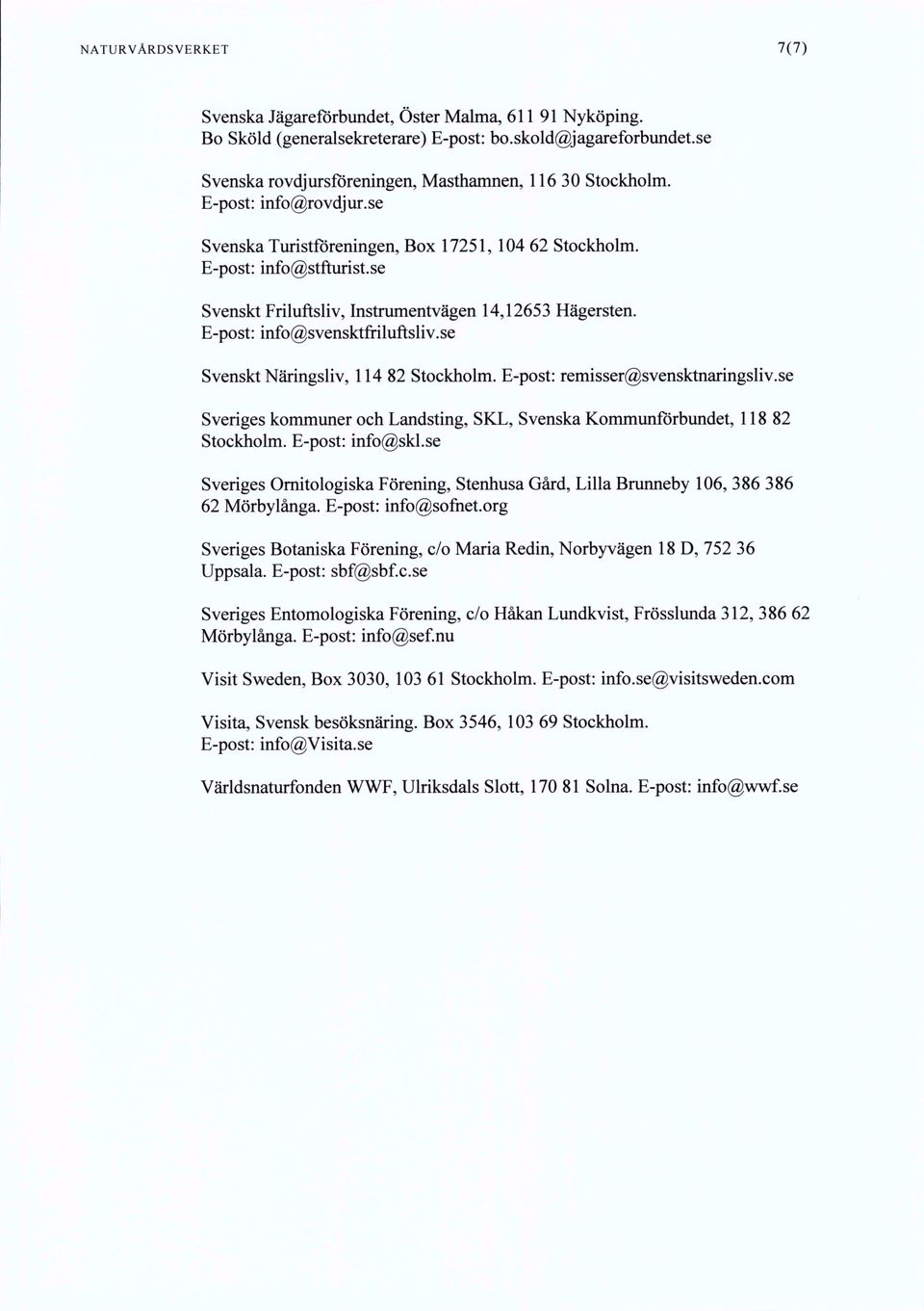 se Svenskt Näringsliv, 114 82 Stockholm. E-post: remisser@svensktnaringsliv.se Sveriges kommimer och Landsting, SKL, Svenska KommimfÖrbundet, 118 82 Stockholm. E-post: info@skl.