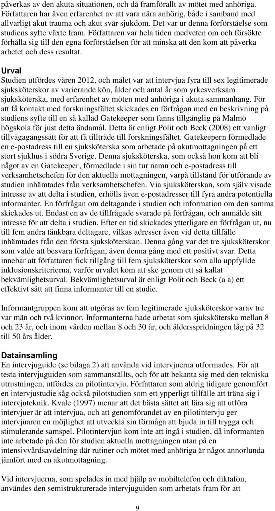 Författaren var hela tiden medveten om och försökte förhålla sig till den egna förförståelsen för att minska att den kom att påverka arbetet och dess resultat.