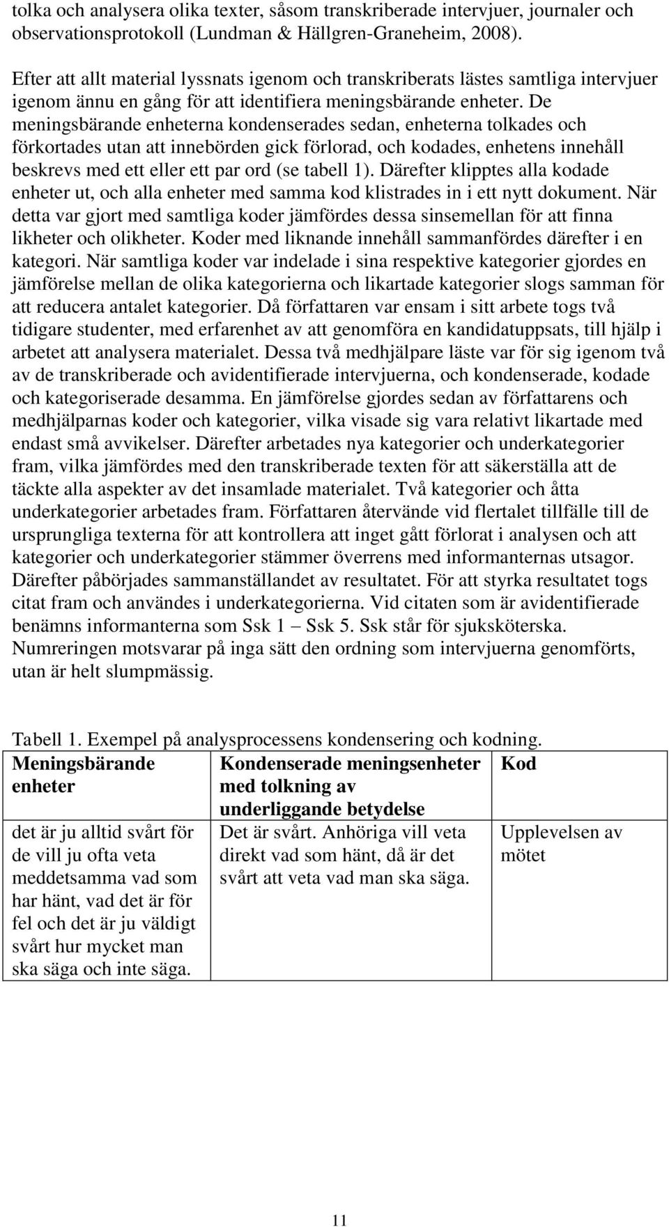 De meningsbärande enheterna kondenserades sedan, enheterna tolkades och förkortades utan att innebörden gick förlorad, och kodades, enhetens innehåll beskrevs med ett eller ett par ord (se tabell 1).