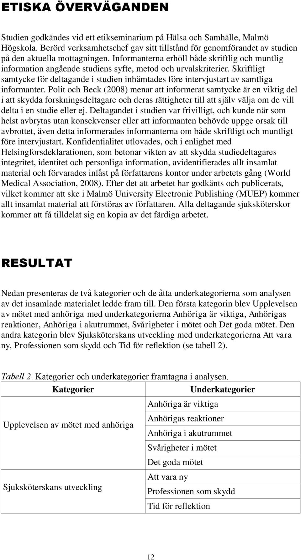 Skriftligt samtycke för deltagande i studien inhämtades före intervjustart av samtliga informanter.