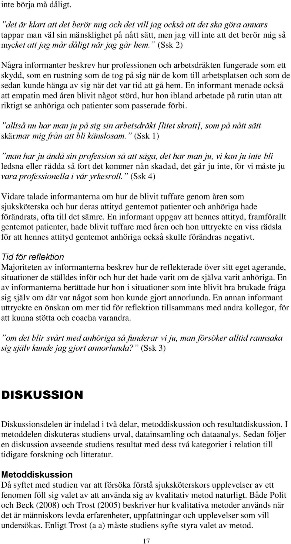 hem. (Ssk 2) Några informanter beskrev hur professionen och arbetsdräkten fungerade som ett skydd, som en rustning som de tog på sig när de kom till arbetsplatsen och som de sedan kunde hänga av sig