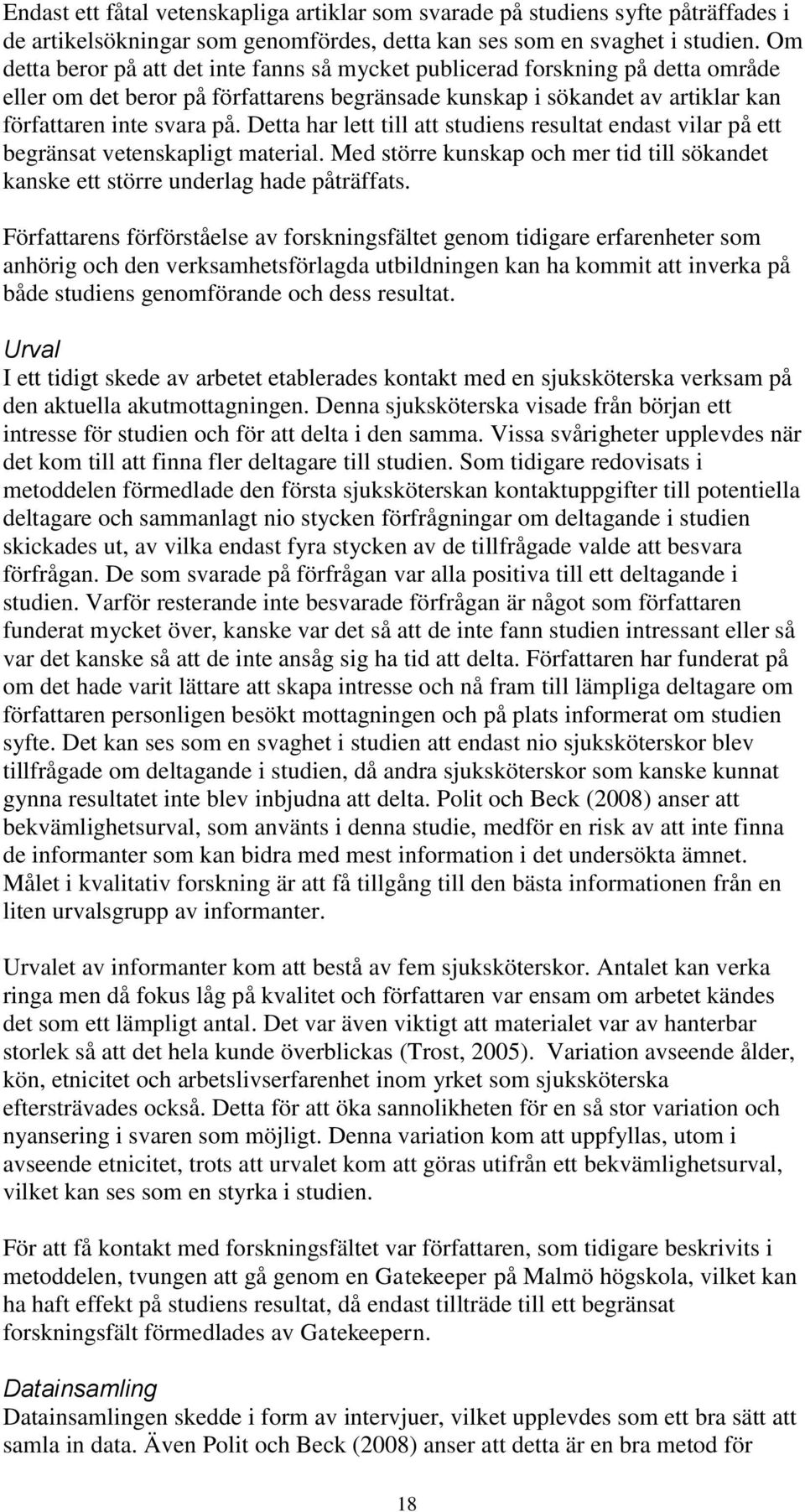 Detta har lett till att studiens resultat endast vilar på ett begränsat vetenskapligt material. Med större kunskap och mer tid till sökandet kanske ett större underlag hade påträffats.