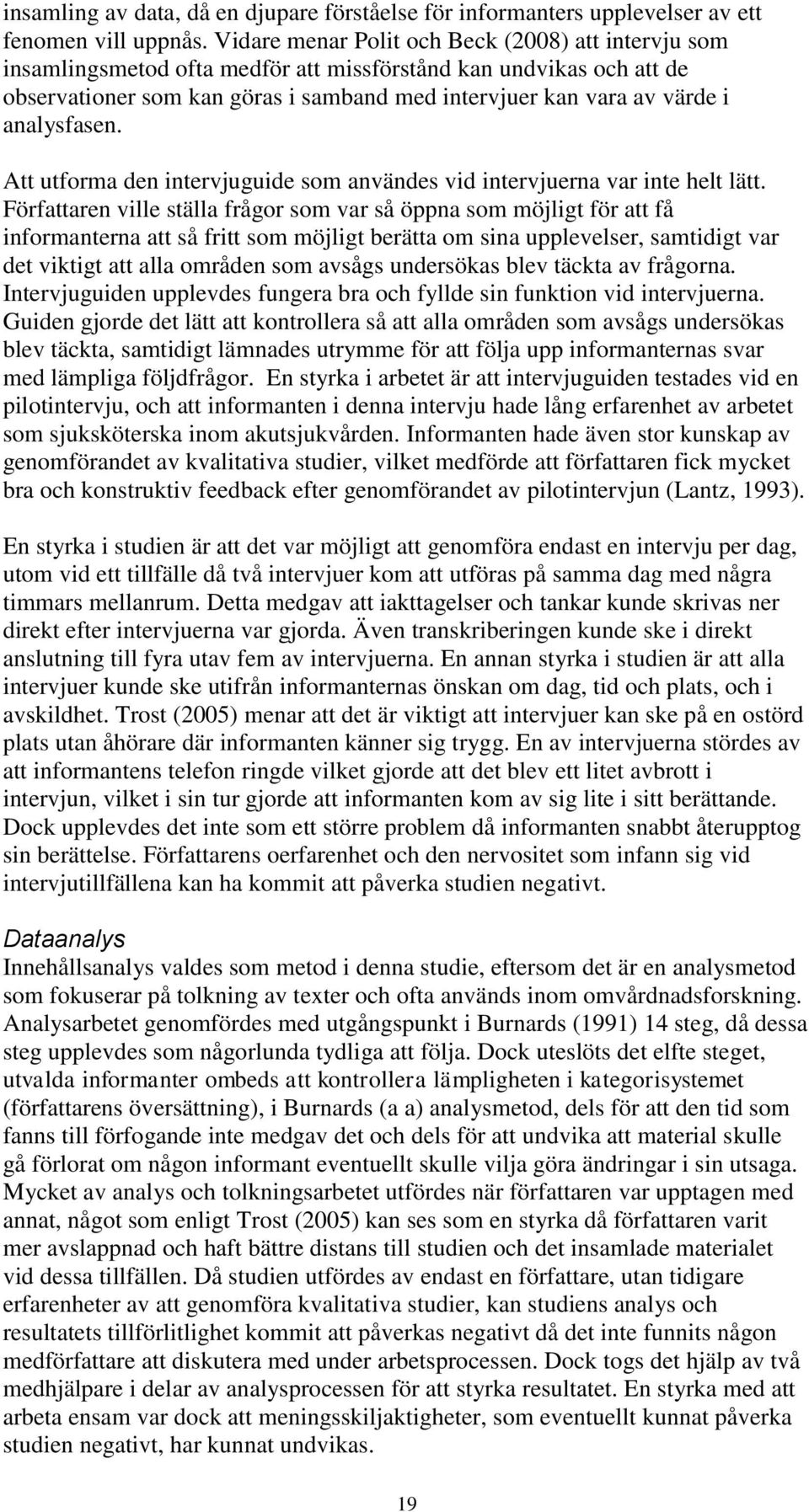 analysfasen. Att utforma den intervjuguide som användes vid intervjuerna var inte helt lätt.