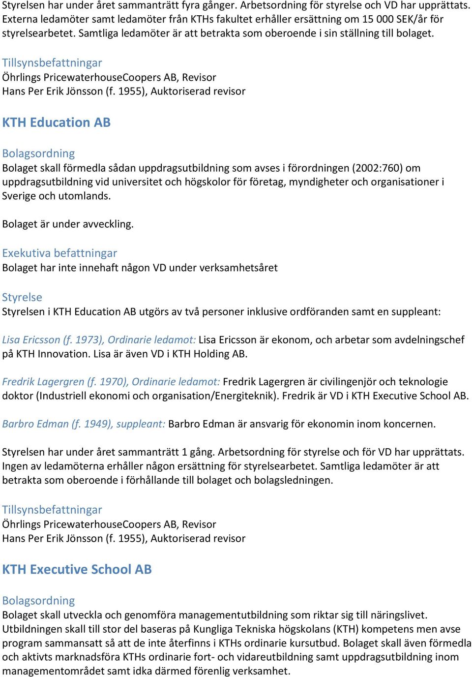 KTH Education AB Bolaget skall förmedla sådan uppdragsutbildning som avses i förordningen (2002:760) om uppdragsutbildning vid universitet och högskolor för företag, myndigheter och organisationer i