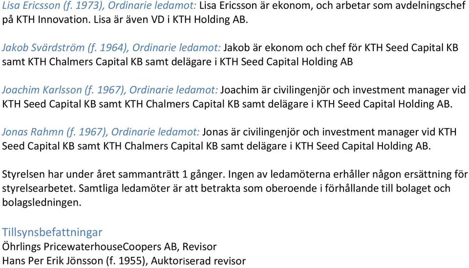 1967), Ordinarie ledamot: Joachim är civilingenjör och investment manager vid KTH Seed Capital KB samt KTH Chalmers Capital KB samt delägare i KTH Seed Capital Holding AB. Jonas Rahmn (f.