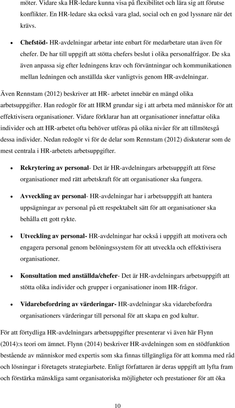 De ska även anpassa sig efter ledningens krav och förväntningar och kommunikationen mellan ledningen och anställda sker vanligtvis genom HR-avdelningar.