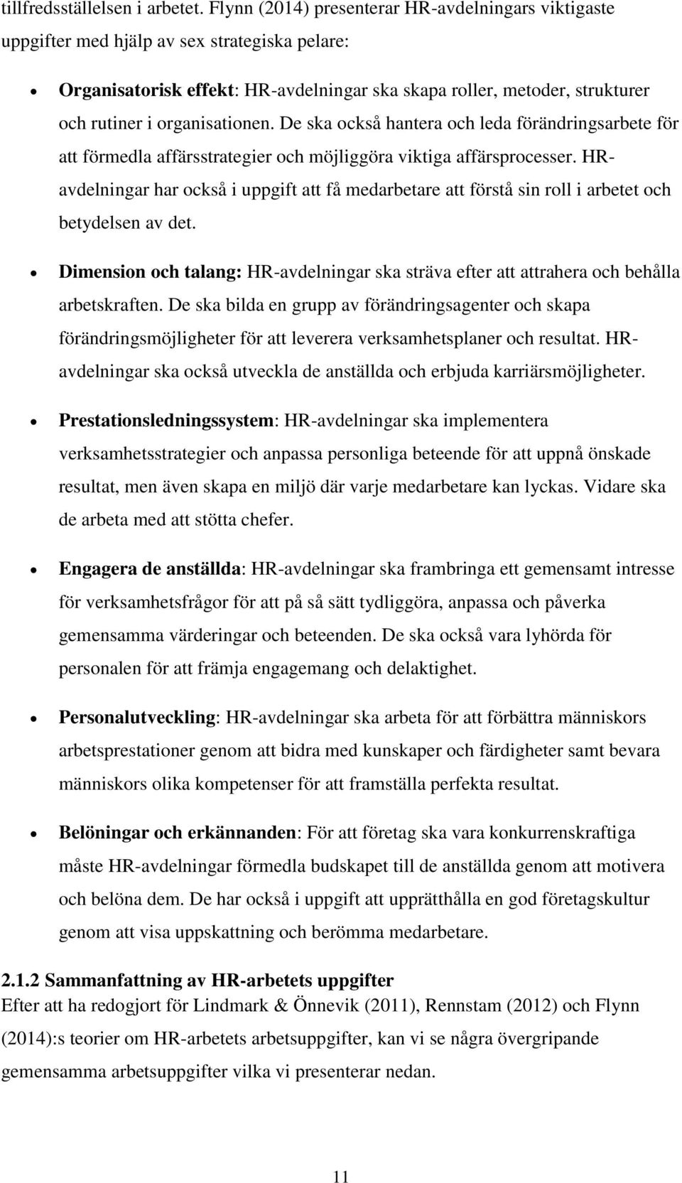 organisationen. De ska också hantera och leda förändringsarbete för att förmedla affärsstrategier och möjliggöra viktiga affärsprocesser.