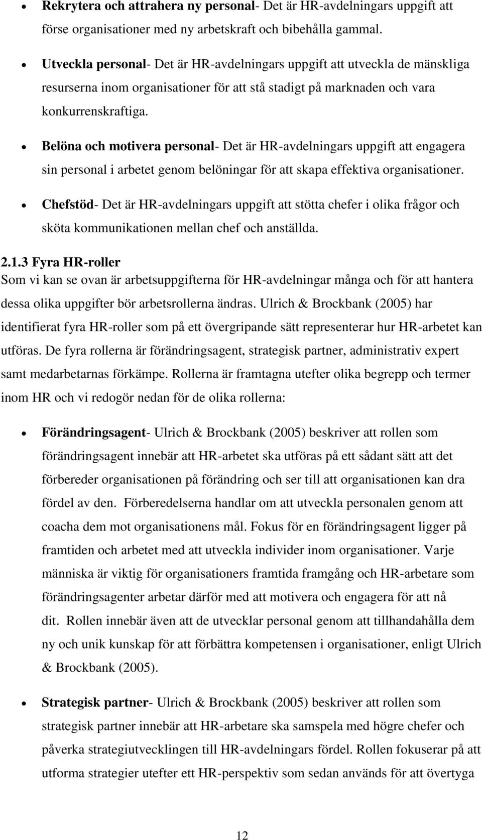 Belöna och motivera personal- Det är HR-avdelningars uppgift att engagera sin personal i arbetet genom belöningar för att skapa effektiva organisationer.