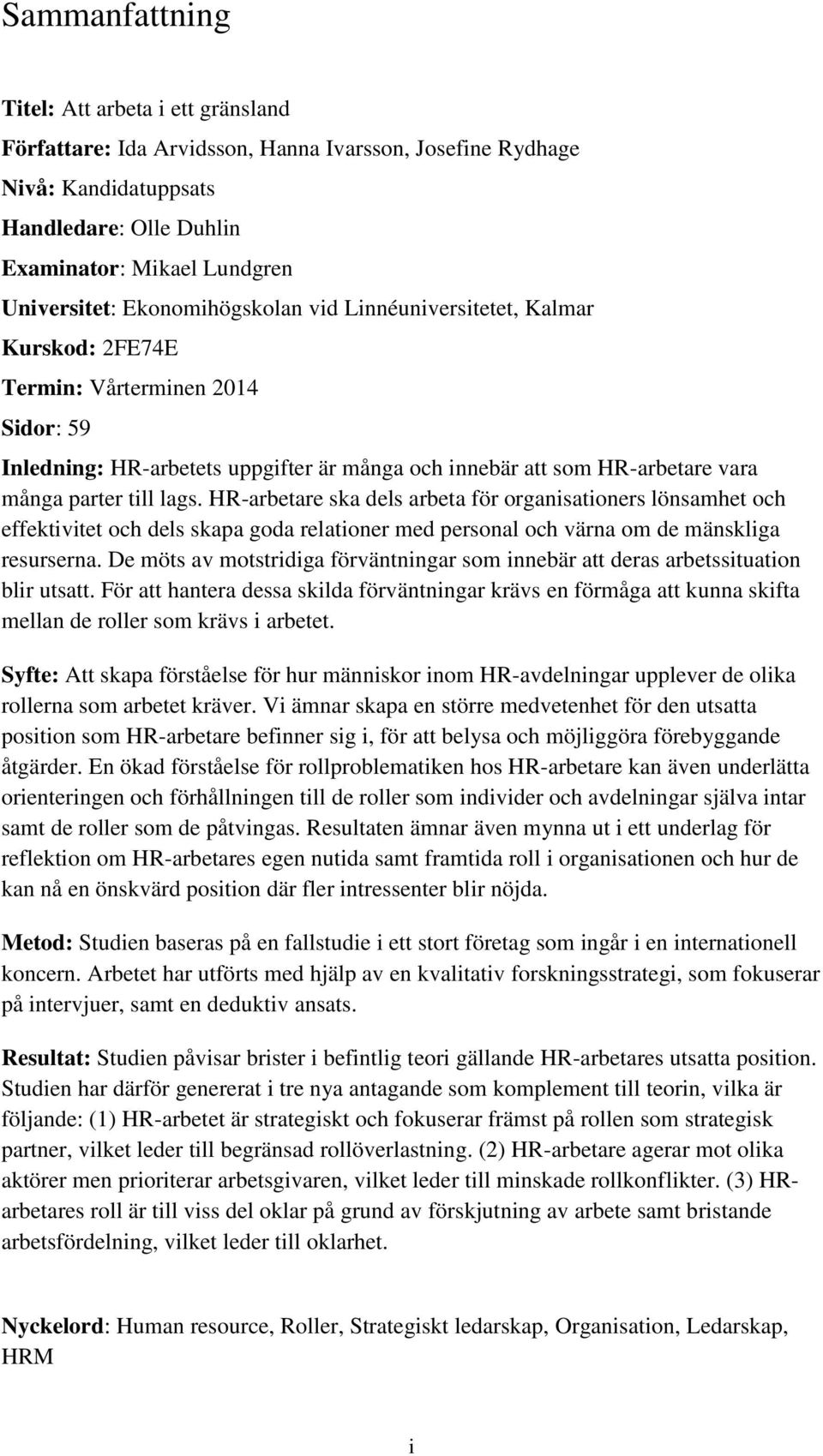 lags. HR-arbetare ska dels arbeta för organisationers lönsamhet och effektivitet och dels skapa goda relationer med personal och värna om de mänskliga resurserna.