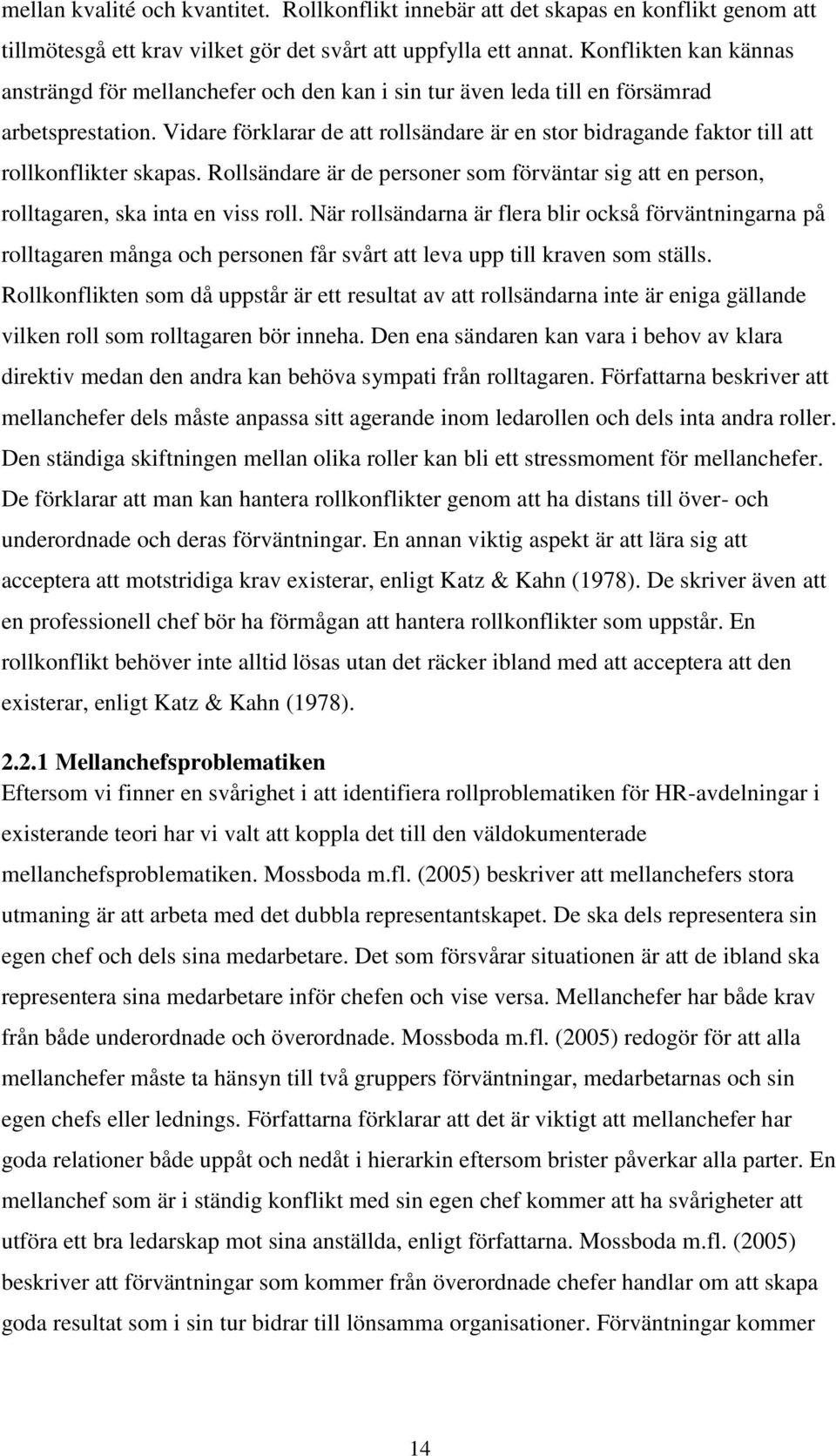 Vidare förklarar de att rollsändare är en stor bidragande faktor till att rollkonflikter skapas. Rollsändare är de personer som förväntar sig att en person, rolltagaren, ska inta en viss roll.