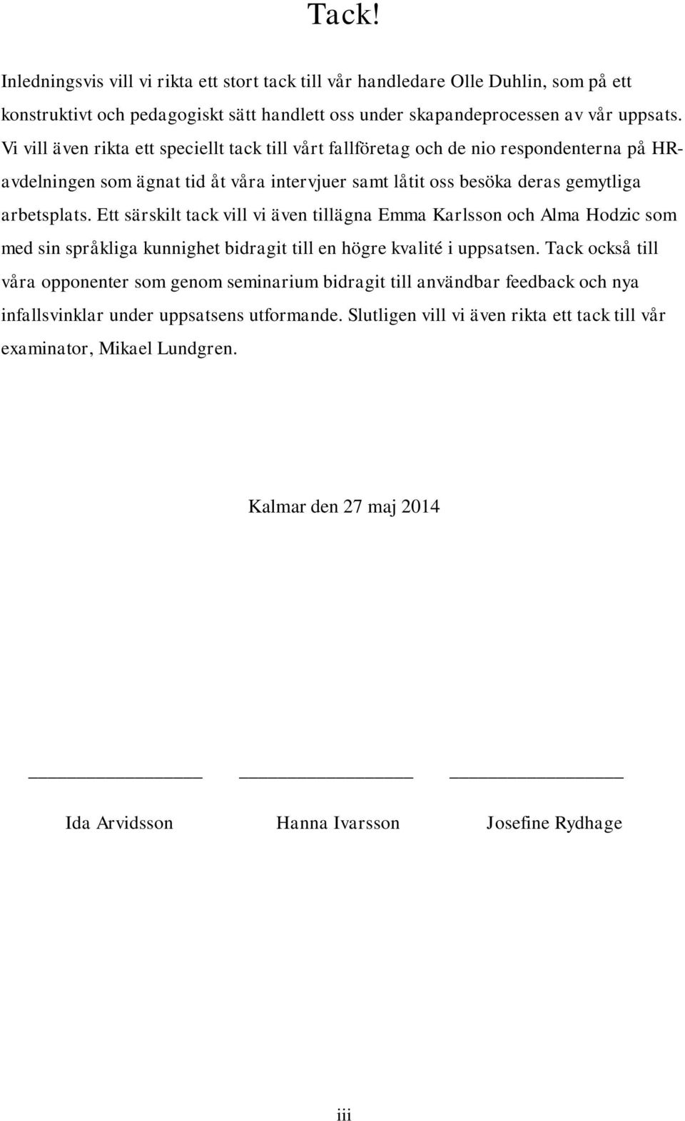 Ett särskilt tack vill vi även tillägna Emma Karlsson och Alma Hodzic som med sin språkliga kunnighet bidragit till en högre kvalité i uppsatsen.