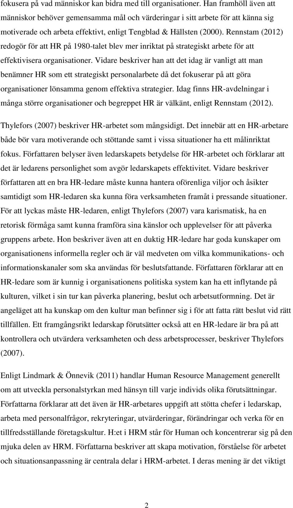 Rennstam (2012) redogör för att HR på 1980-talet blev mer inriktat på strategiskt arbete för att effektivisera organisationer.