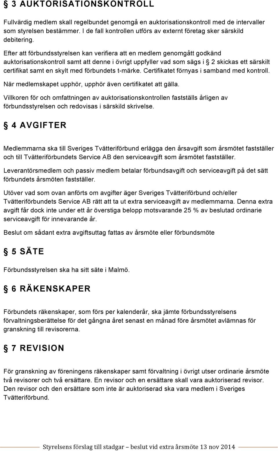 Efter att förbundsstyrelsen kan verifiera att en medlem genomgått godkänd auktorisationskontroll samt att denne i övrigt uppfyller vad som sägs i 2 skickas ett särskilt certifikat samt en skylt med