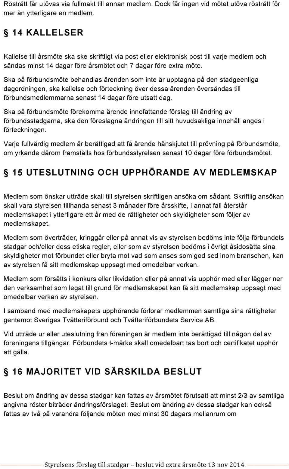 Ska på förbundsmöte behandlas ärenden som inte är upptagna på den stadgeenliga dagordningen, ska kallelse och förteckning över dessa ärenden översändas till förbundsmedlemmarna senast 14 dagar före