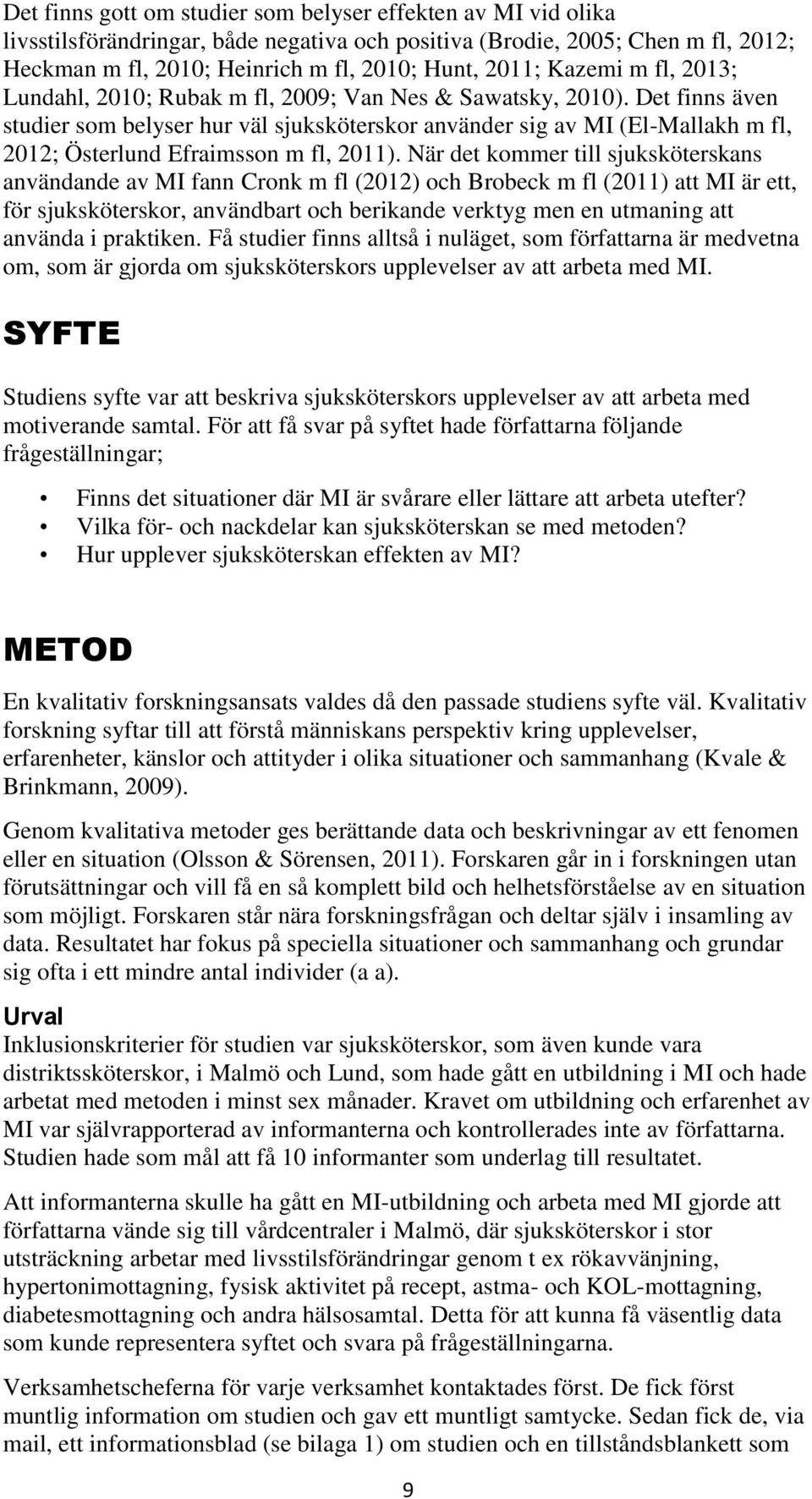 Det finns även studier som belyser hur väl sjuksköterskor använder sig av MI (El-Mallakh m fl, 2012; Österlund Efraimsson m fl, 2011).