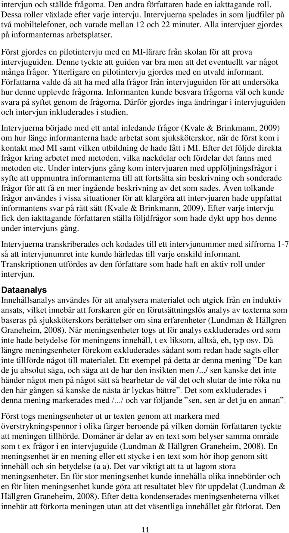 Först gjordes en pilotintervju med en MI-lärare från skolan för att prova intervjuguiden. Denne tyckte att guiden var bra men att det eventuellt var något många frågor.