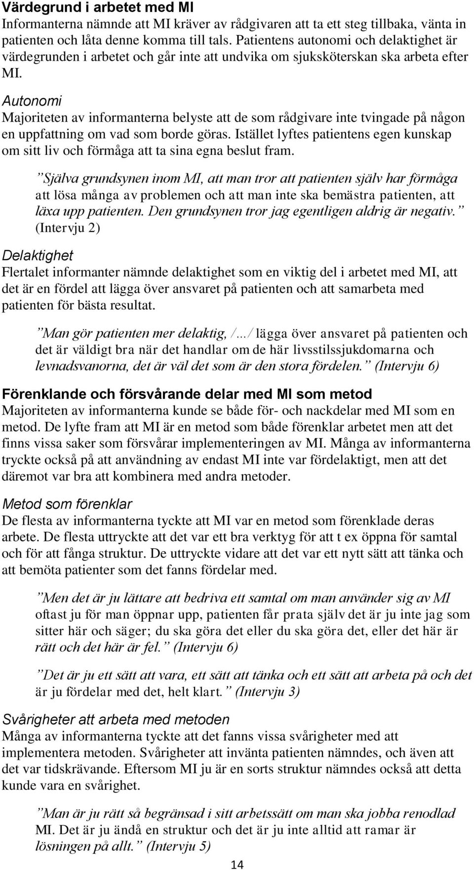 Autonomi Majoriteten av informanterna belyste att de som rådgivare inte tvingade på någon en uppfattning om vad som borde göras.