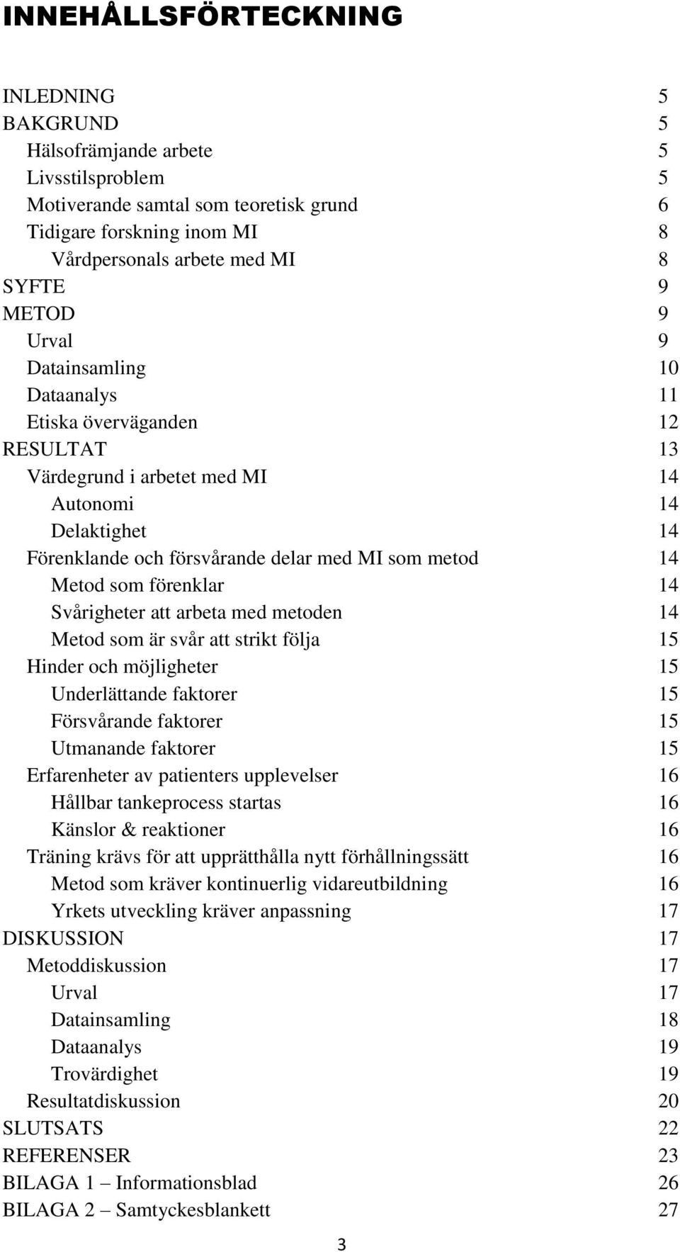 som förenklar 14 Svårigheter att arbeta med metoden 14 Metod som är svår att strikt följa 15 Hinder och möjligheter 15 Underlättande faktorer 15 Försvårande faktorer 15 Utmanande faktorer 15