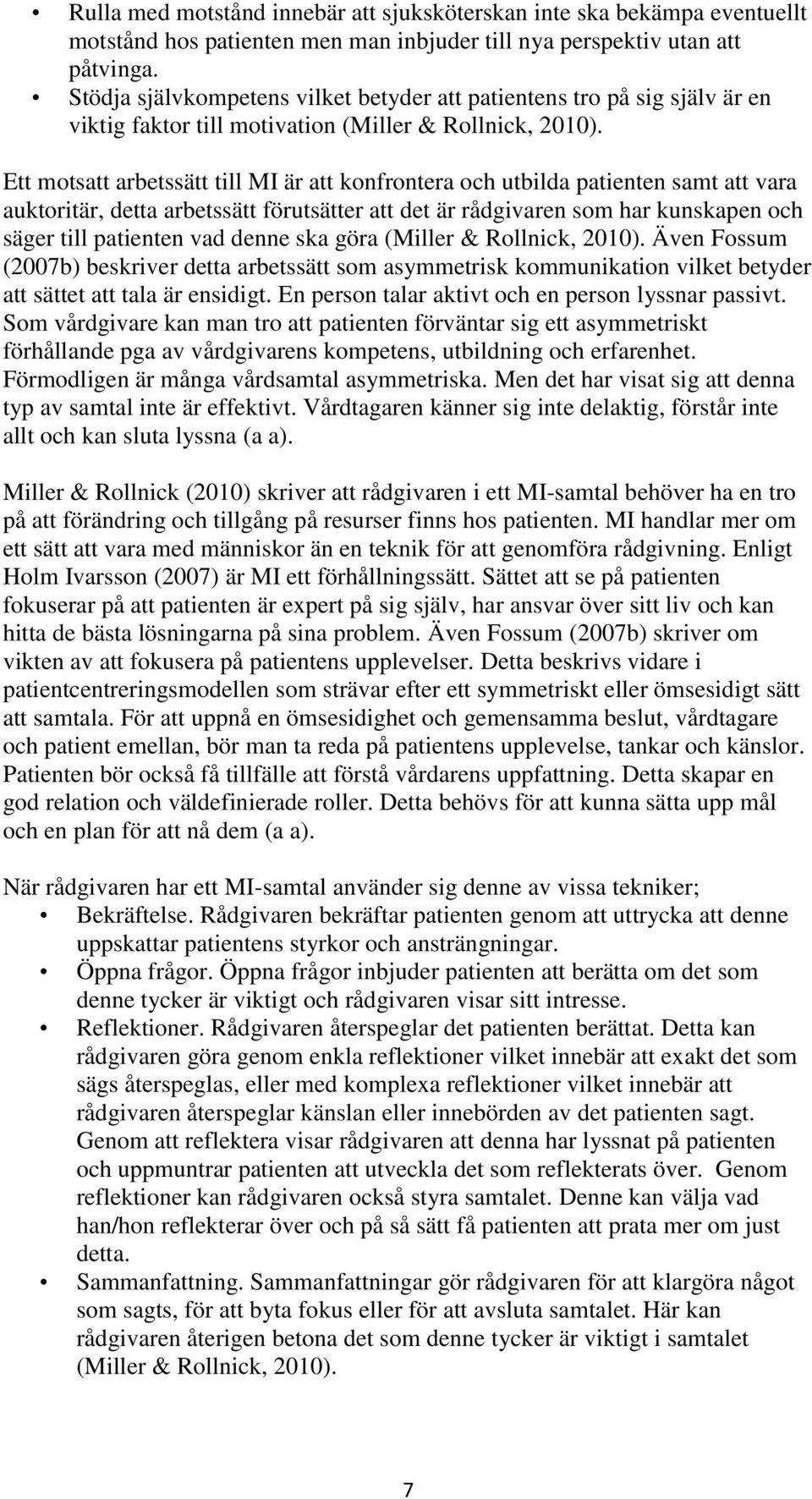 Ett motsatt arbetssätt till MI är att konfrontera och utbilda patienten samt att vara auktoritär, detta arbetssätt förutsätter att det är rådgivaren som har kunskapen och säger till patienten vad