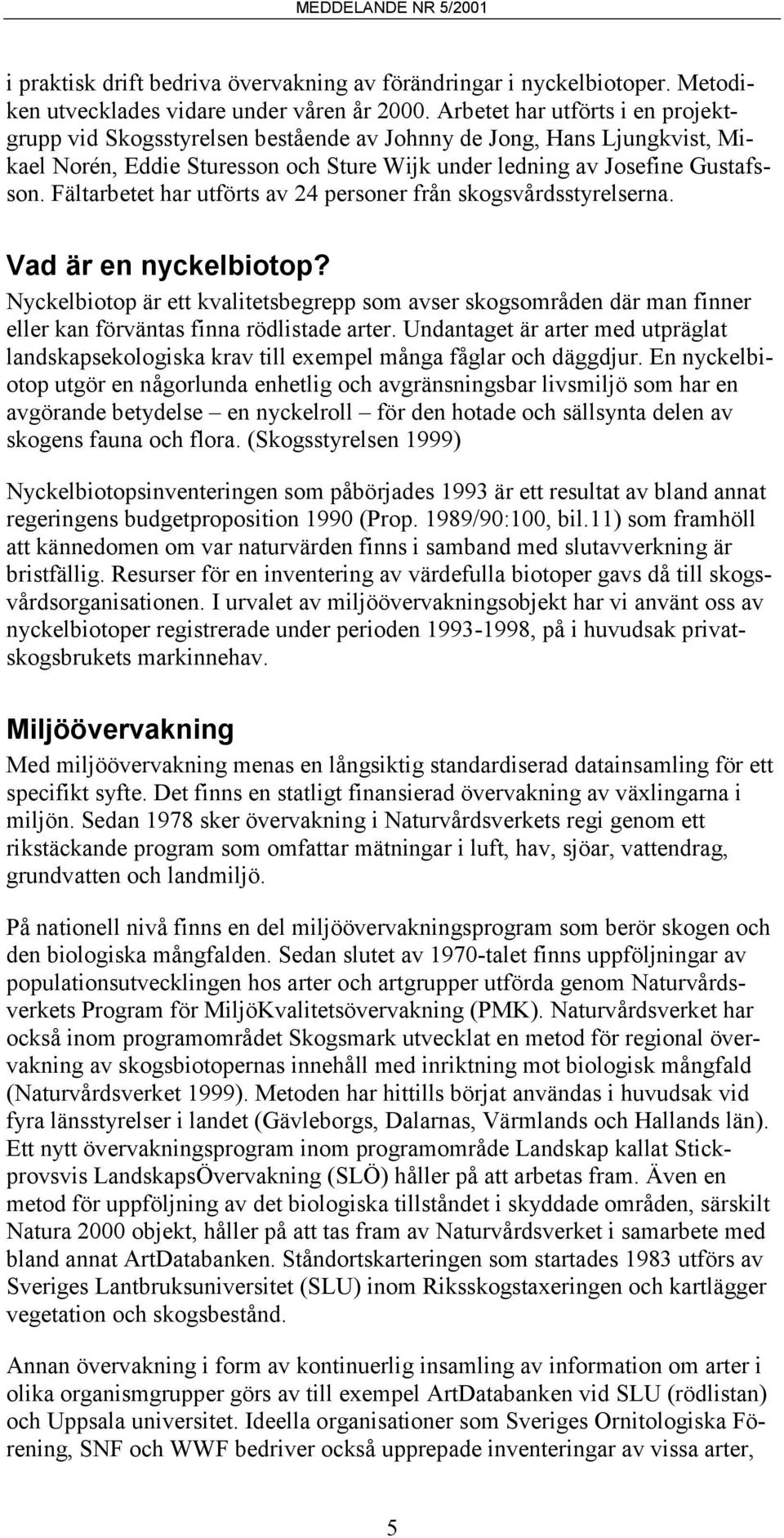 Fältarbetet har utförts av 24 personer från skogsvårdsstyrelserna. Vad är en nyckelbiotop?