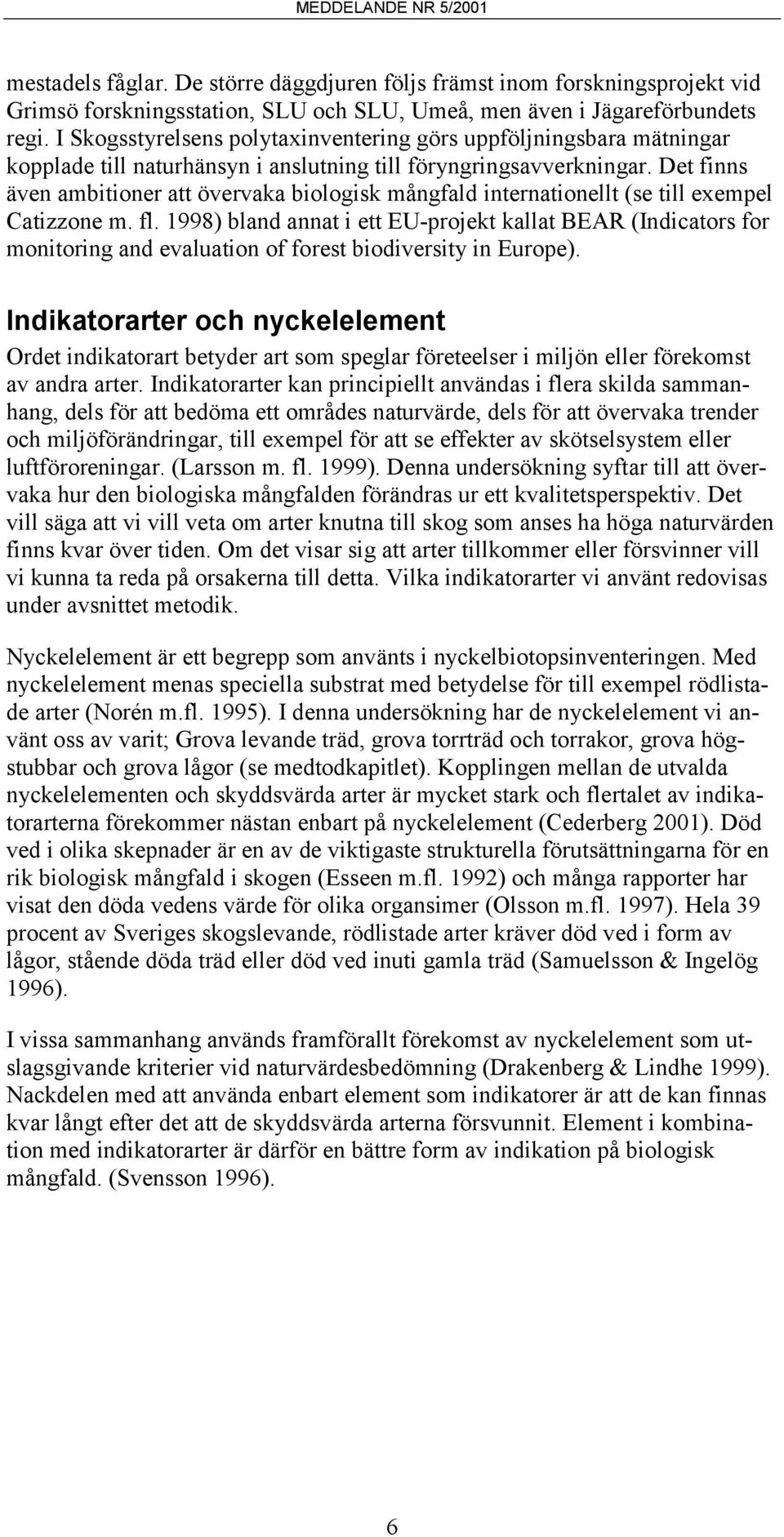 Det finns även ambitioner att övervaka biologisk mångfald internationellt (se till exempel Catizzone m. fl.