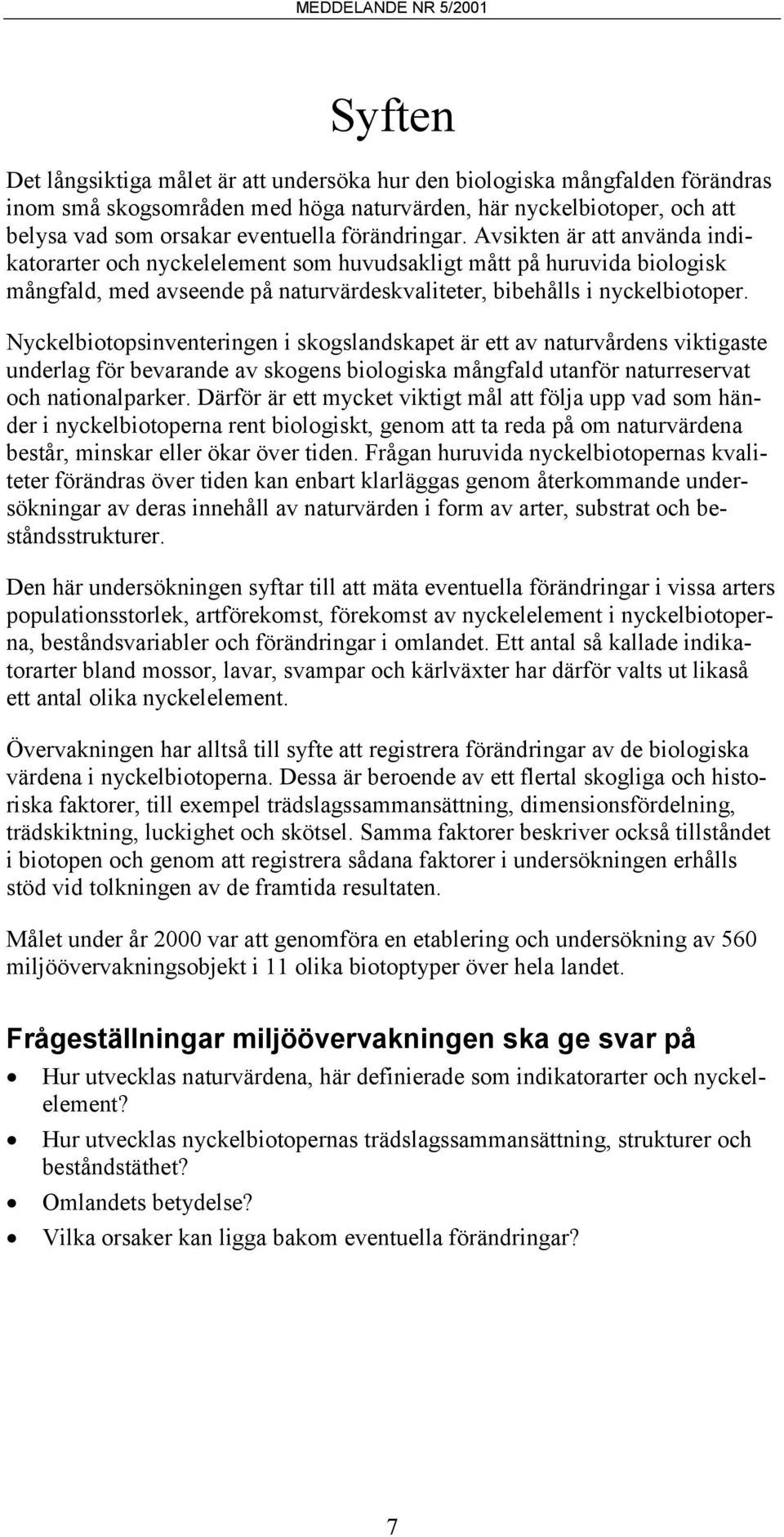 Nyckelbiotopsinventeringen i skogslandskapet är ett av naturvårdens viktigaste underlag för bevarande av skogens biologiska mångfald utanför naturreservat och nationalparker.