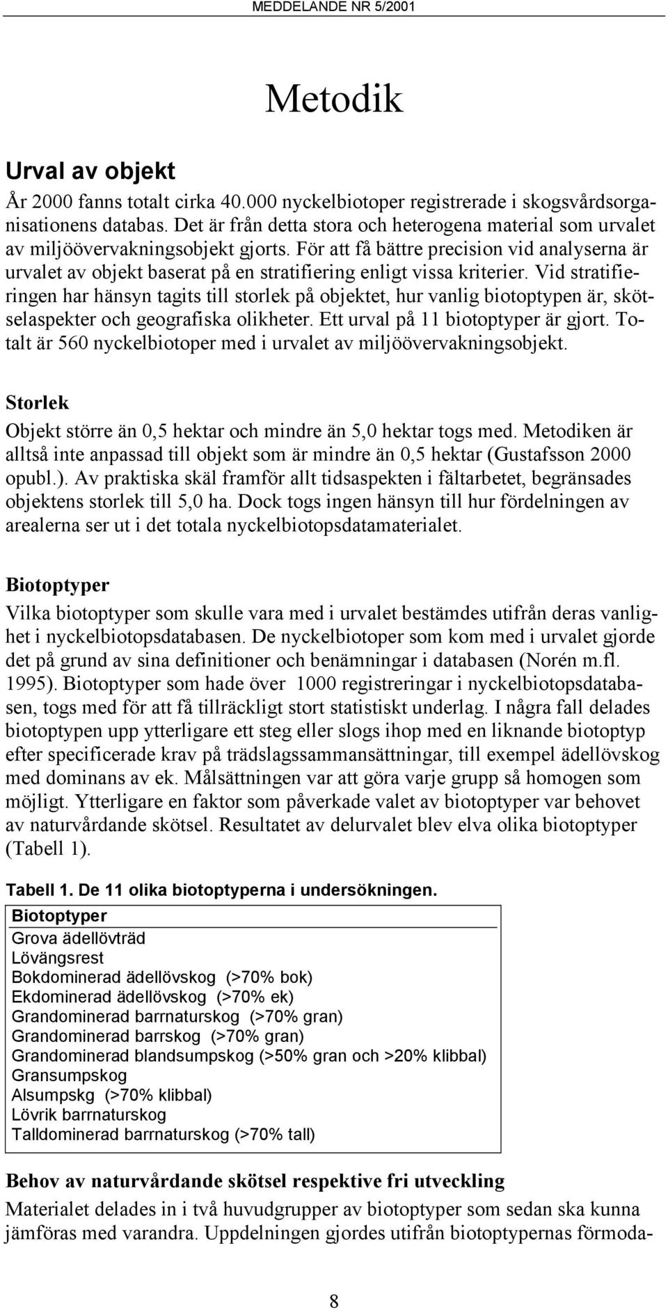 För att få bättre precision vid analyserna är urvalet av objekt baserat på en stratifiering enligt vissa kriterier.