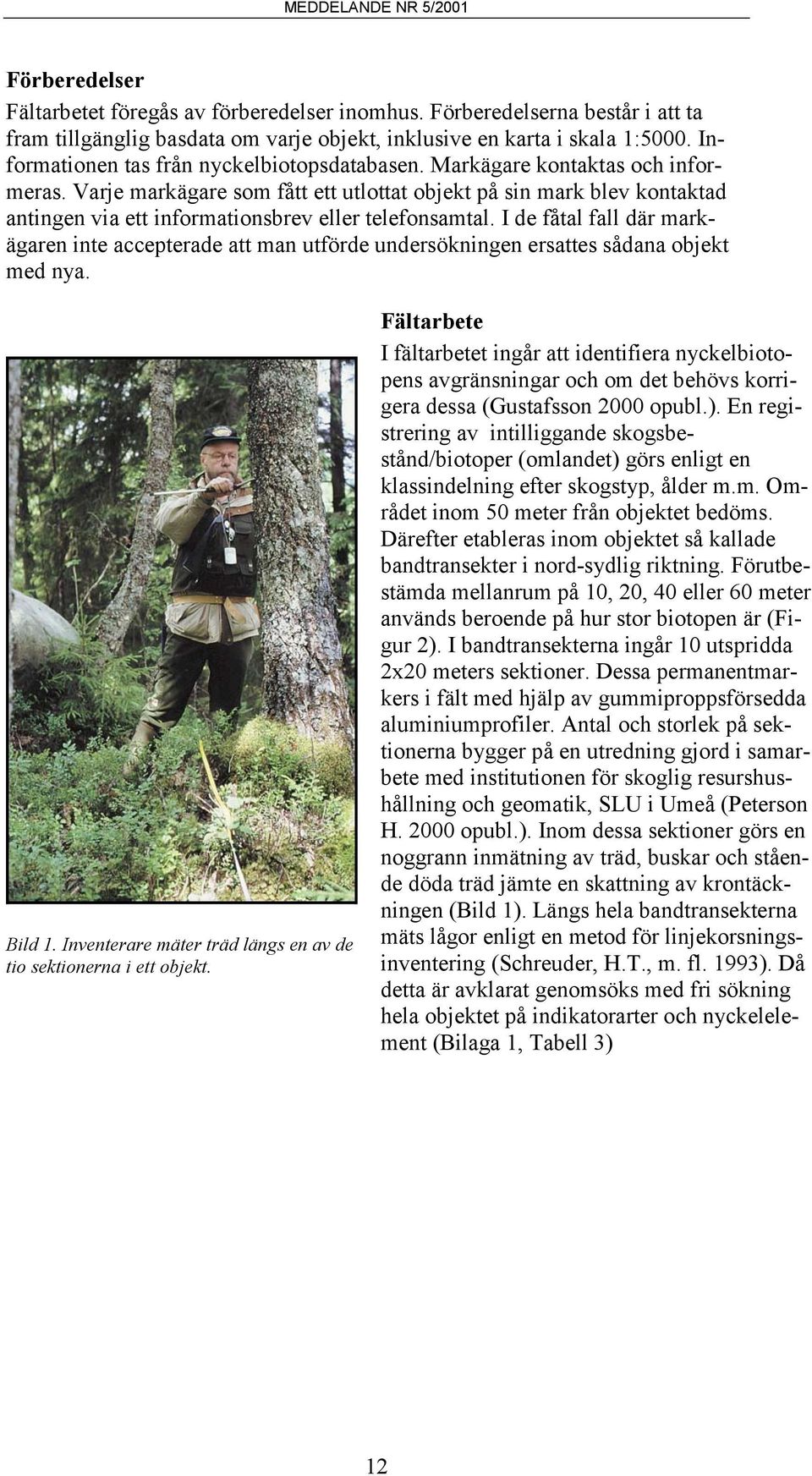 Varje markägare som fått ett utlottat objekt på sin mark blev kontaktad antingen via ett informationsbrev eller telefonsamtal.