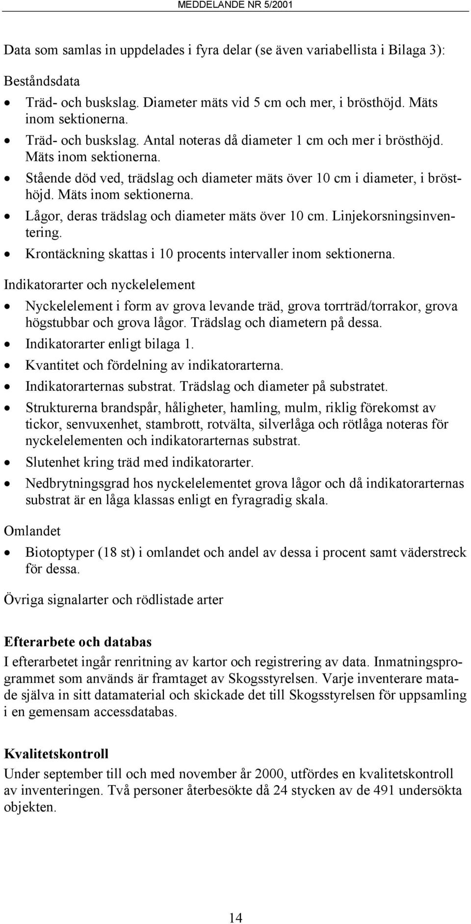 Linjekorsningsinventering. Krontäckning skattas i 10 procents intervaller inom sektionerna.