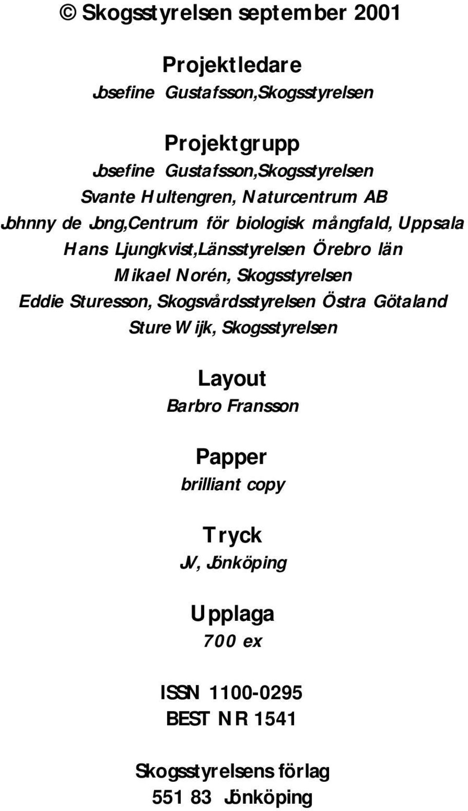 län Mikael Norén, Skogsstyrelsen Eddie Sturesson, Skogsvårdsstyrelsen Östra Götaland Sture Wijk, Skogsstyrelsen Layout Barbro