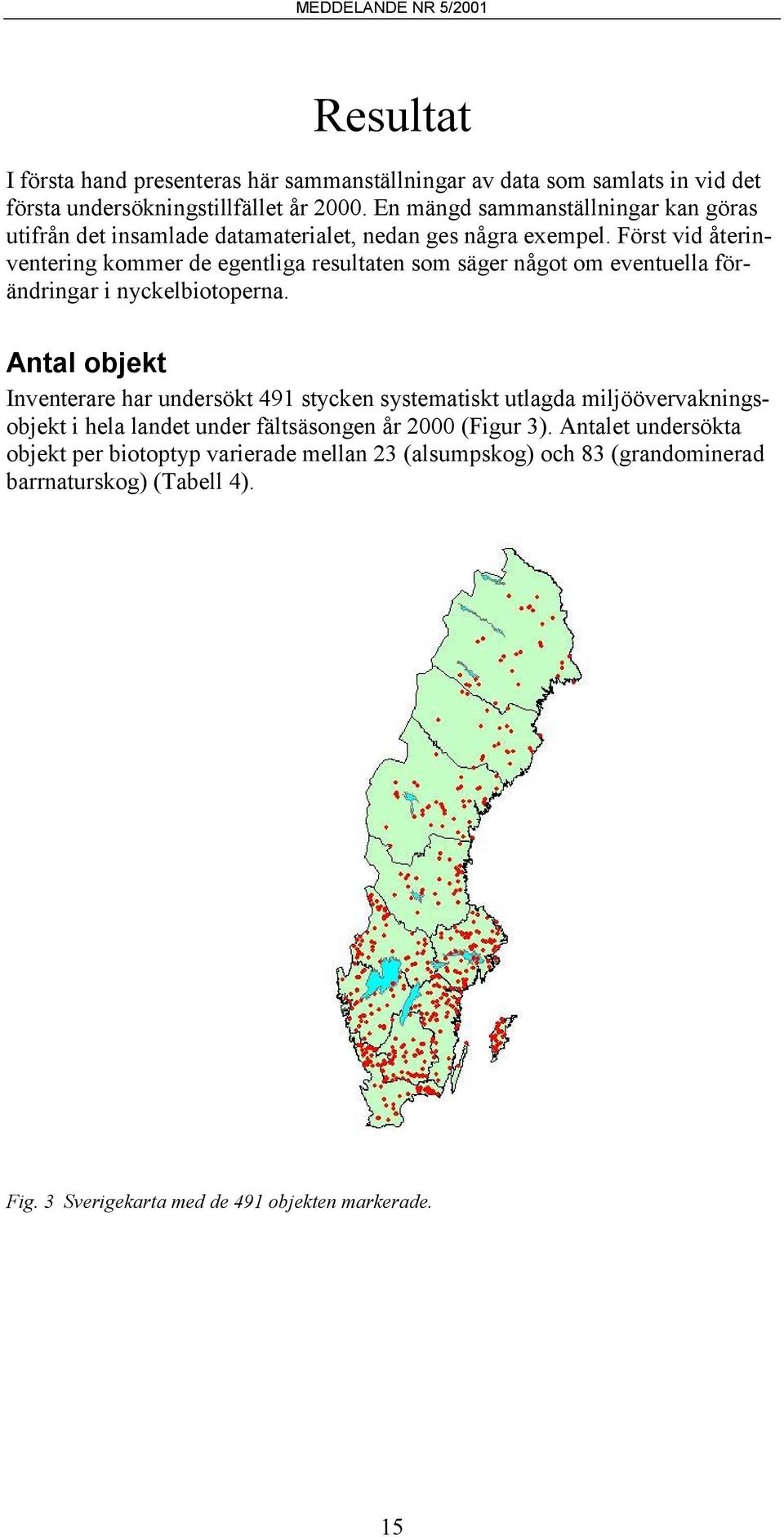 Först vid återinventering kommer de egentliga resultaten som säger något om eventuella förändringar i nyckelbiotoperna.