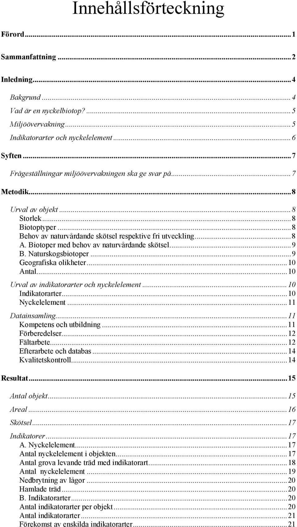 Biotoper med behov av naturvårdande skötsel...9 B. Naturskogsbiotoper...9 Geografiska olikheter...10 Antal...10 Urval av indikatorarter och nyckelelement...10 Indikatorarter...10 Nyckelelement.
