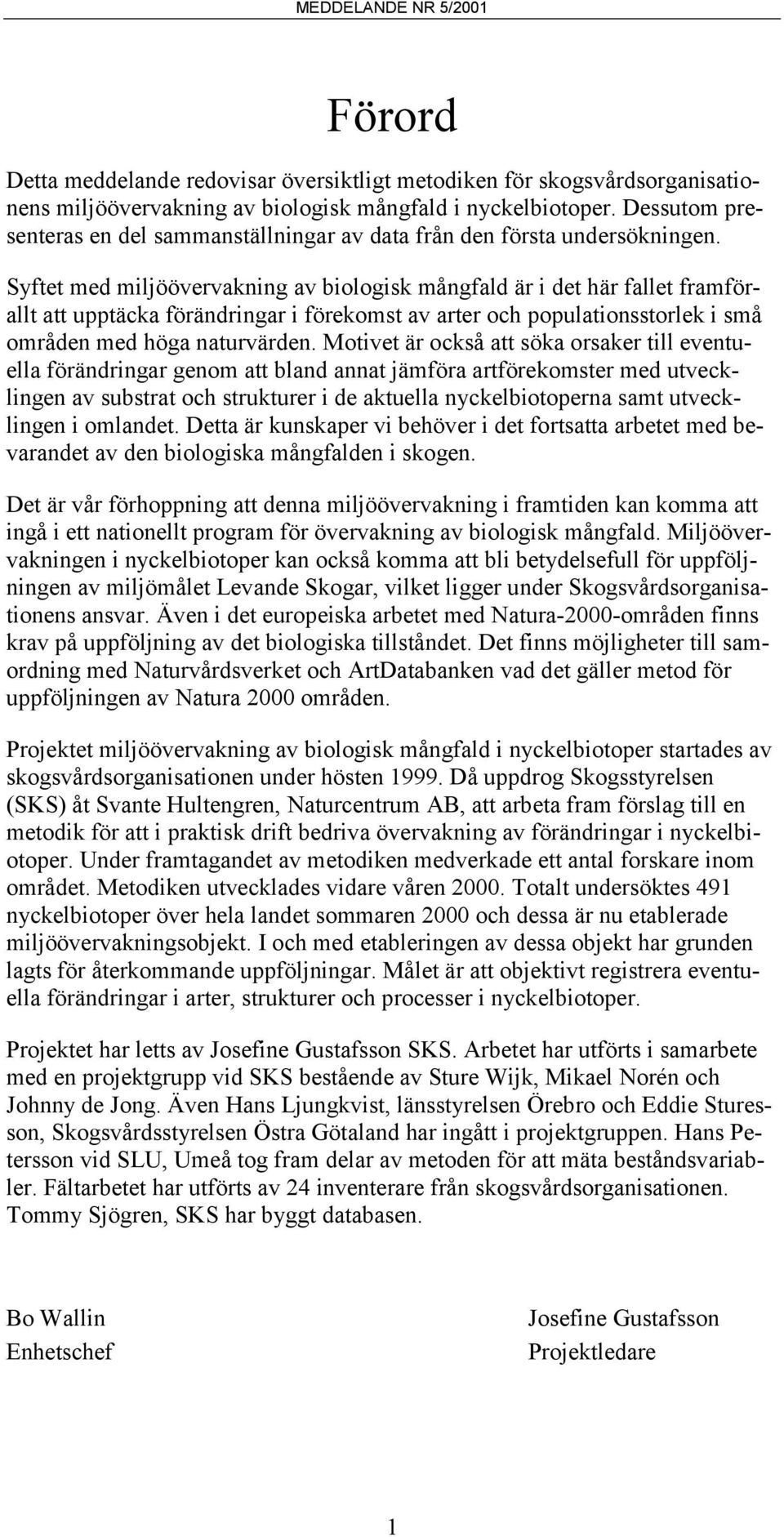 Syftet med miljöövervakning av biologisk mångfald är i det här fallet framförallt att upptäcka förändringar i förekomst av arter och populationsstorlek i små områden med höga naturvärden.