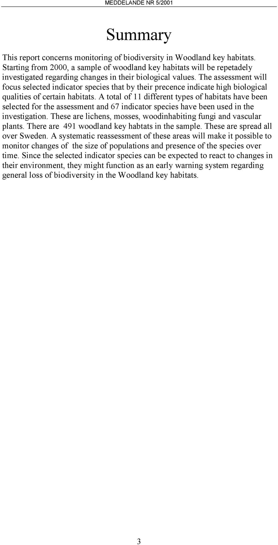 The assessment will focus selected indicator species that by their precence indicate high biological qualities of certain habitats.