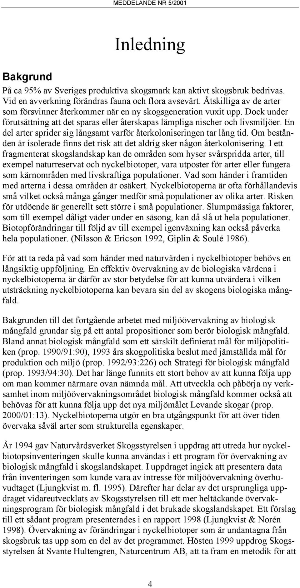 En del arter sprider sig långsamt varför återkoloniseringen tar lång tid. Om bestånden är isolerade finns det risk att det aldrig sker någon återkolonisering.