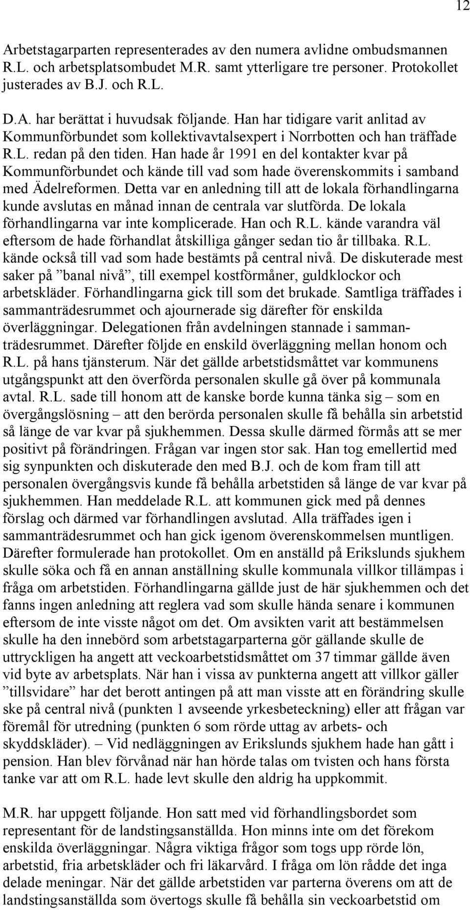 Han hade år 1991 en del kontakter kvar på Kommunförbundet och kände till vad som hade överenskommits i samband med Ädelreformen.