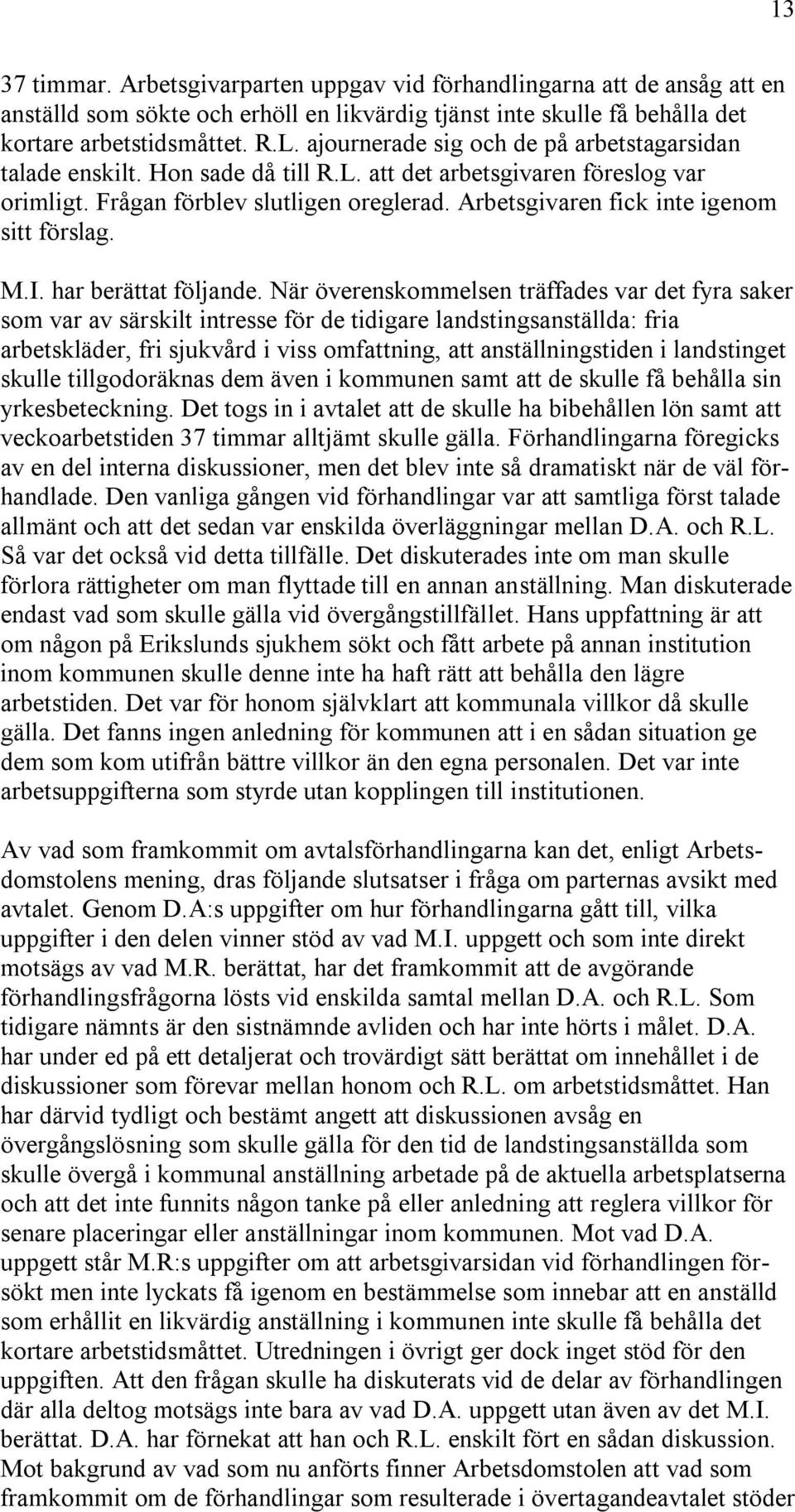 Arbetsgivaren fick inte igenom sitt förslag. M.I. har berättat följande.