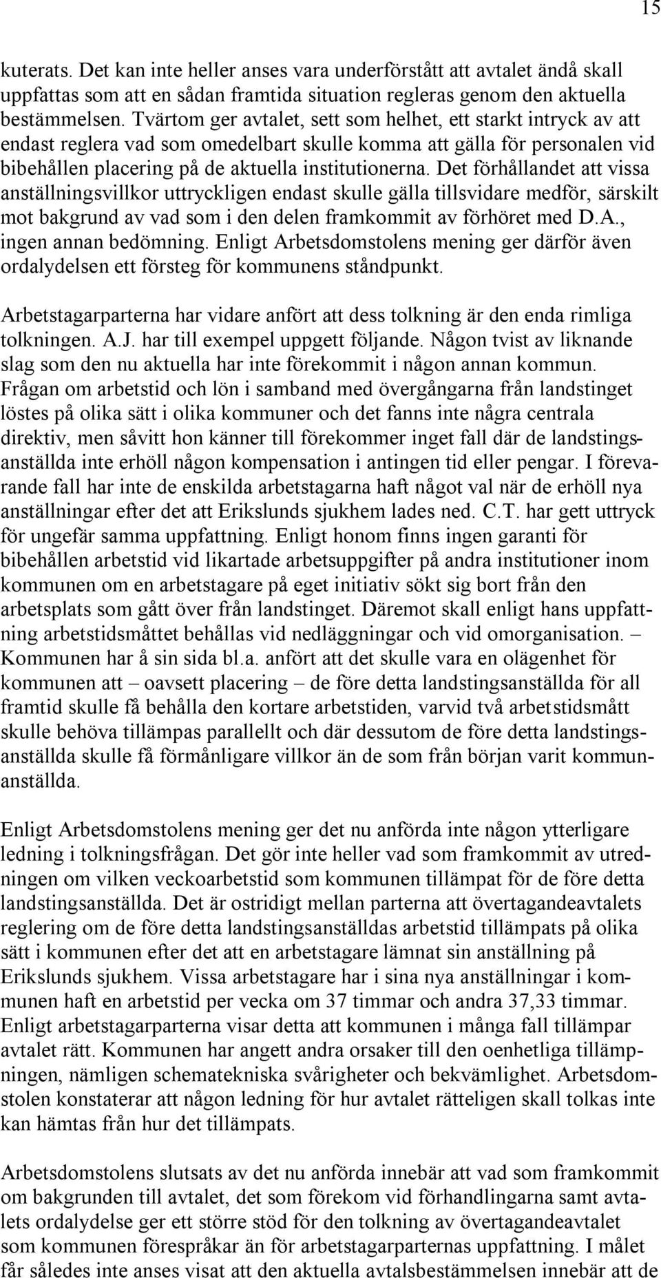 Det förhållandet att vissa anställningsvillkor uttryckligen endast skulle gälla tillsvidare medför, särskilt mot bakgrund av vad som i den delen framkommit av förhöret med D.A., ingen annan bedömning.